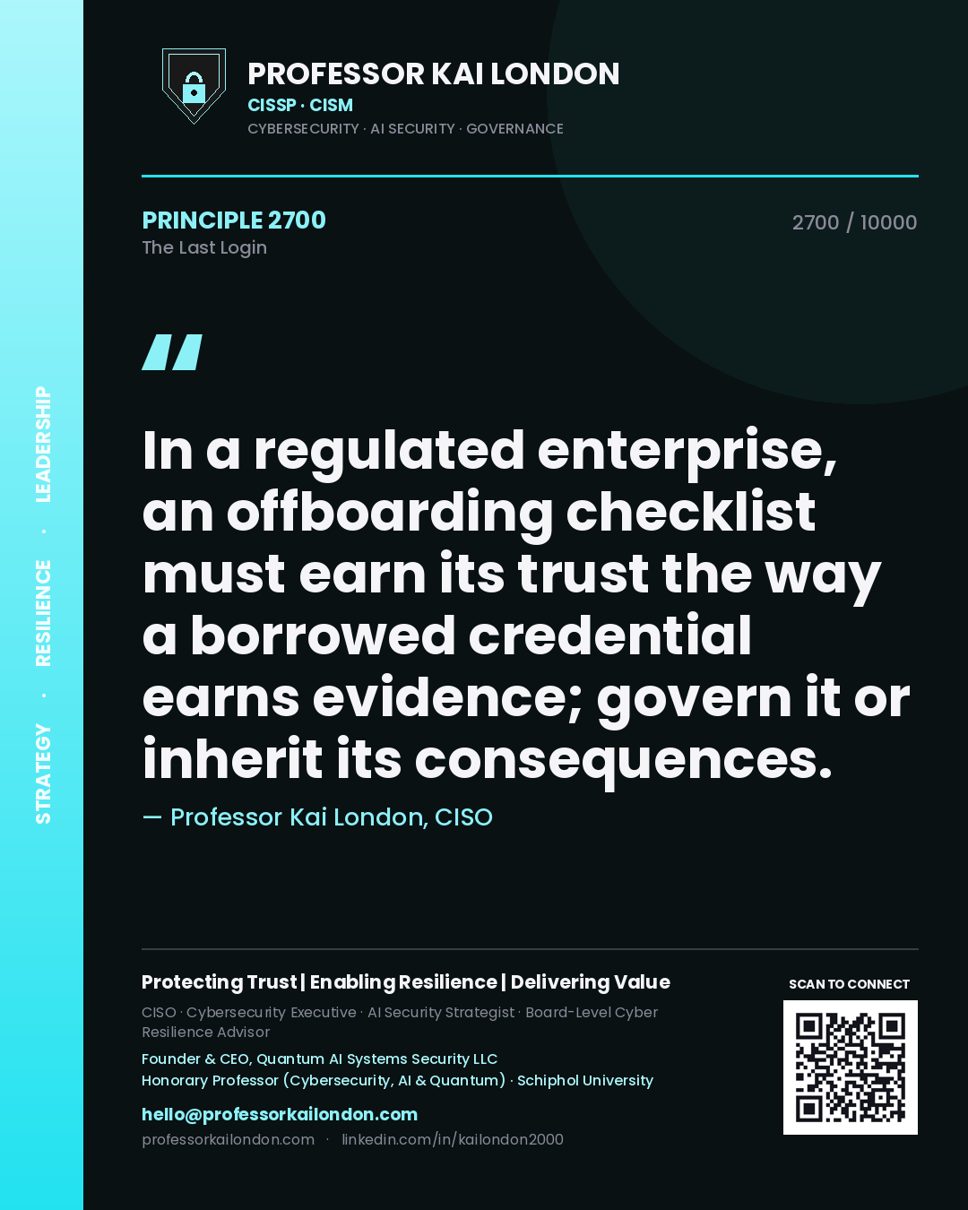 Professor Kai London principle 2700: In a regulated enterprise, an offboarding checklist must earn its trust the way a borrowed credential earns evidence; govern it or inherit its consequences.