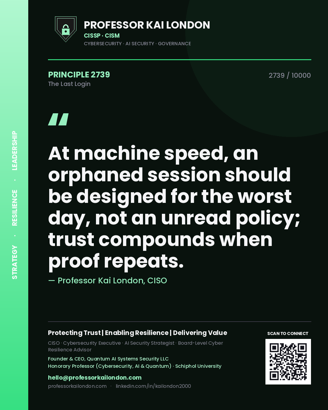 Professor Kai London principle 2739: At machine speed, an orphaned session should be designed for the worst day, not an unread policy; trust compounds when proof repeats.