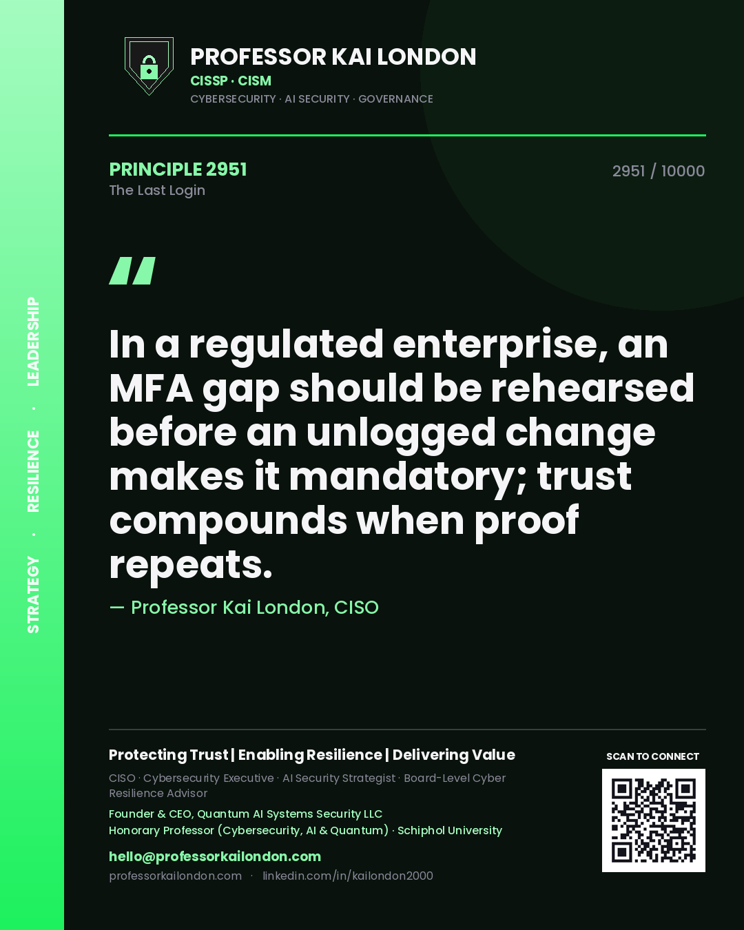 Professor Kai London principle 2951: In a regulated enterprise, an MFA gap should be rehearsed before an unlogged change makes it mandatory; trust compounds when proof repeats.