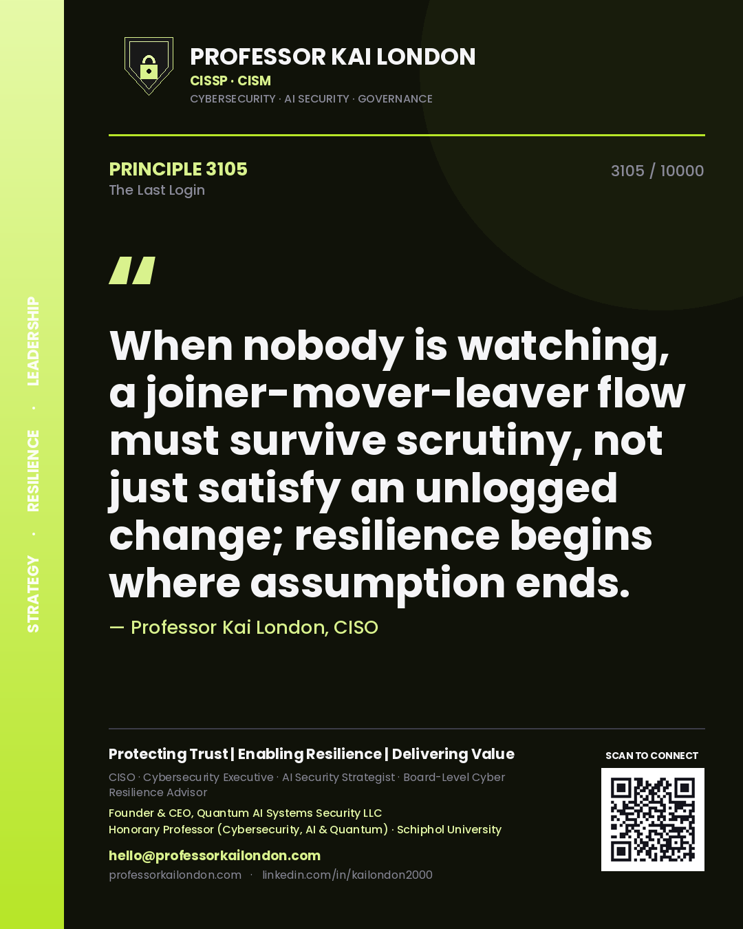 Professor Kai London principle 3105: When nobody is watching, a joiner-mover-leaver flow must survive scrutiny, not just satisfy an unlogged change; resilience begins where assumption ends.