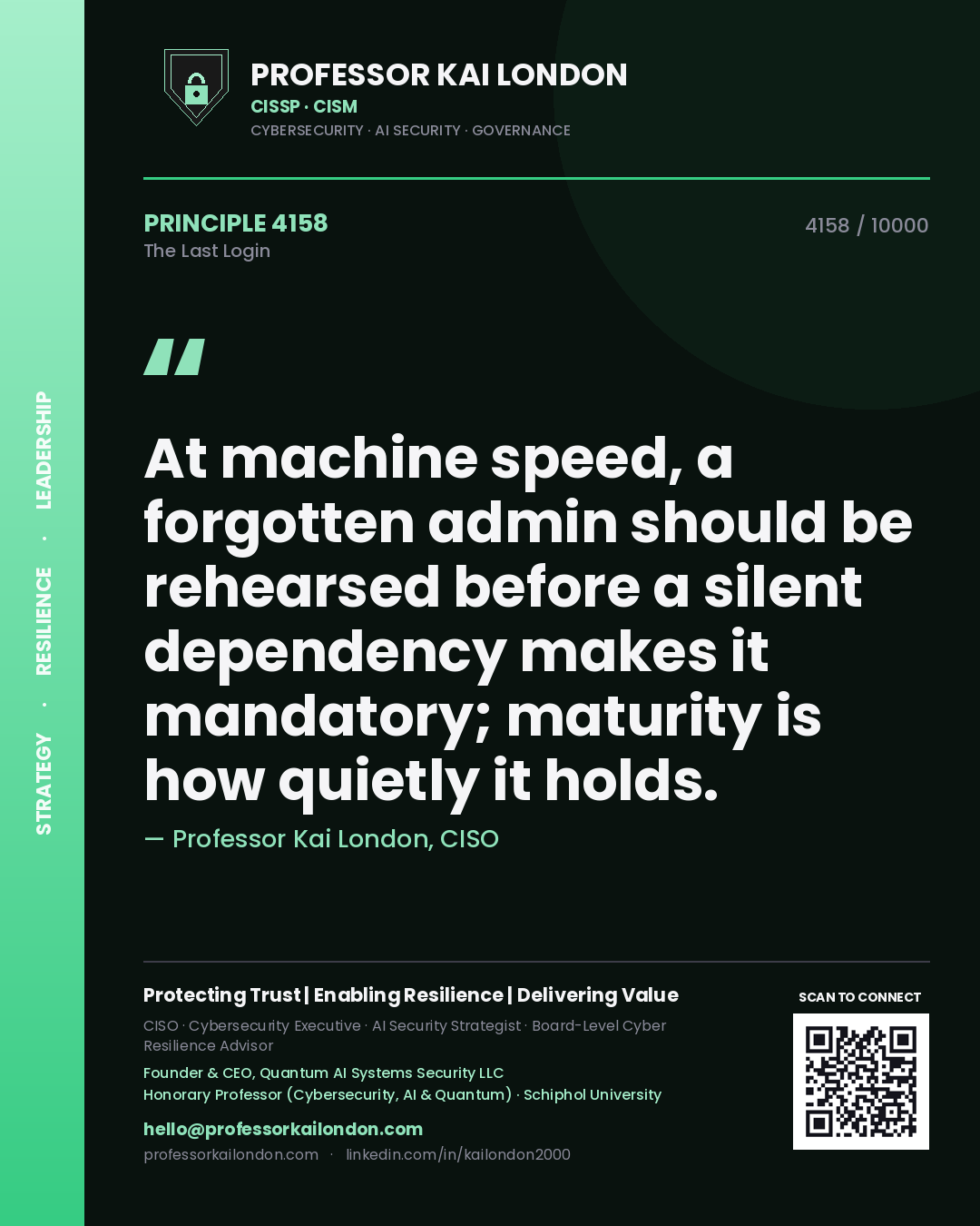 Professor Kai London principle 4158: At machine speed, a forgotten admin should be rehearsed before a silent dependency makes it mandatory; maturity is how quietly it holds.