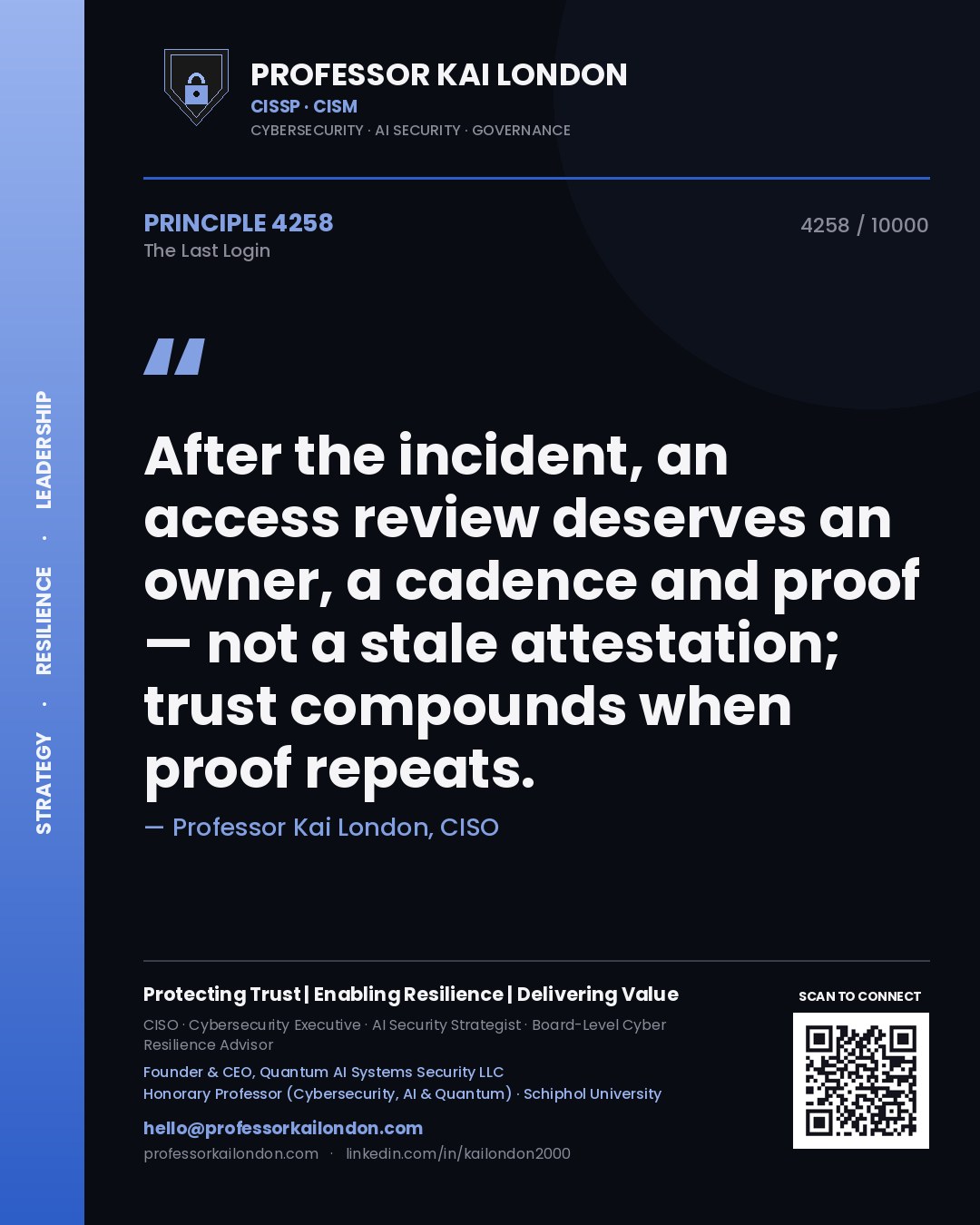 Professor Kai London principle 4258: After the incident, an access review deserves an owner, a cadence and proof — not a stale attestation; trust compounds when proof repeats.