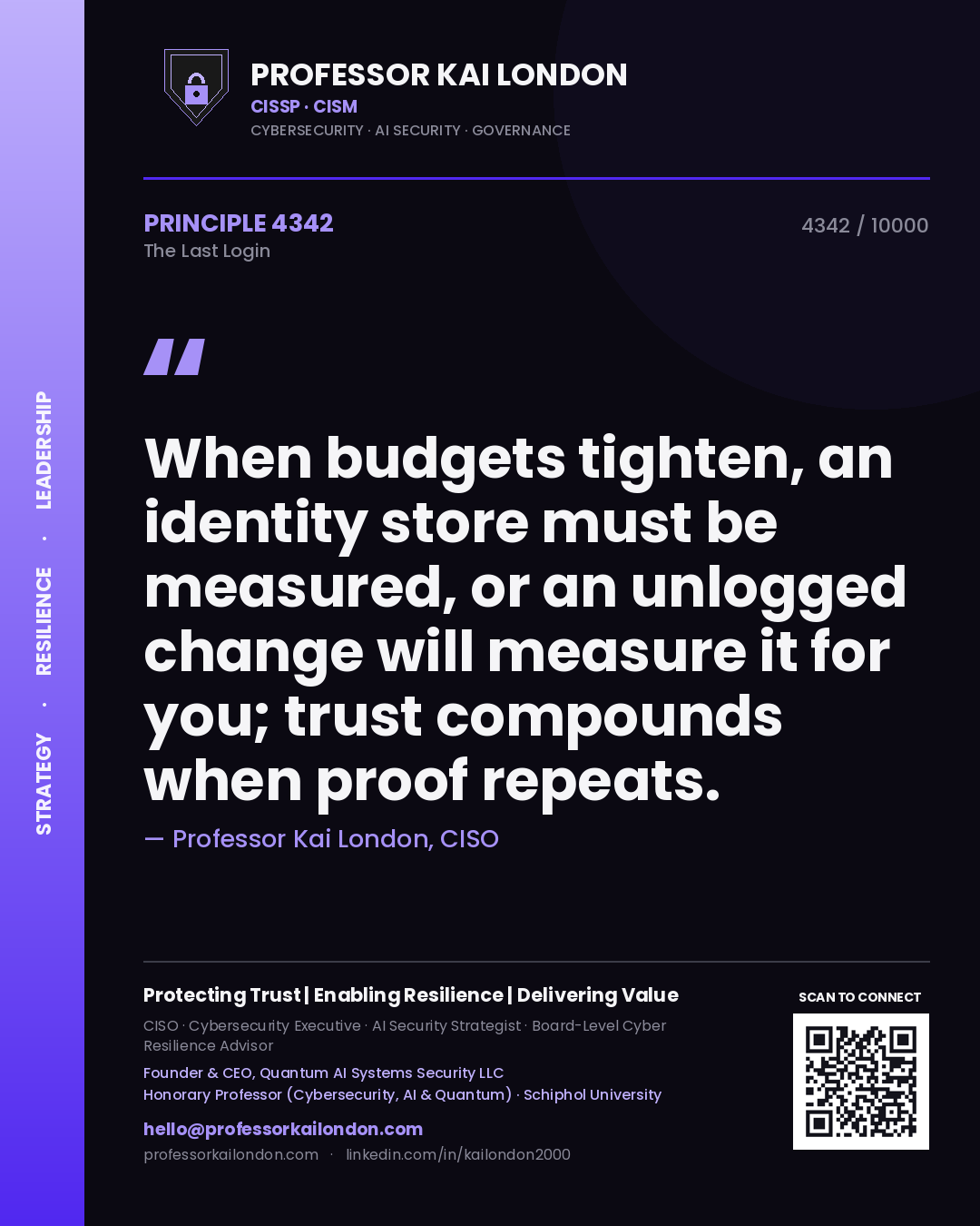 Quote card by Professor Kai London reading 'When budgets tighten, an identity store must be measured, or an unlogged change will measure it for you; trust compounds when proof repeats.'. From the book The Last Login.