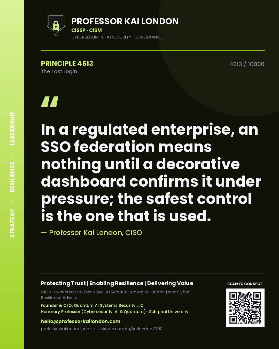 Professor Kai London principle 4613: In a regulated enterprise, an SSO federation means nothing until a decorative dashboard confirms it under pressure; the safest control is the one that is used.
