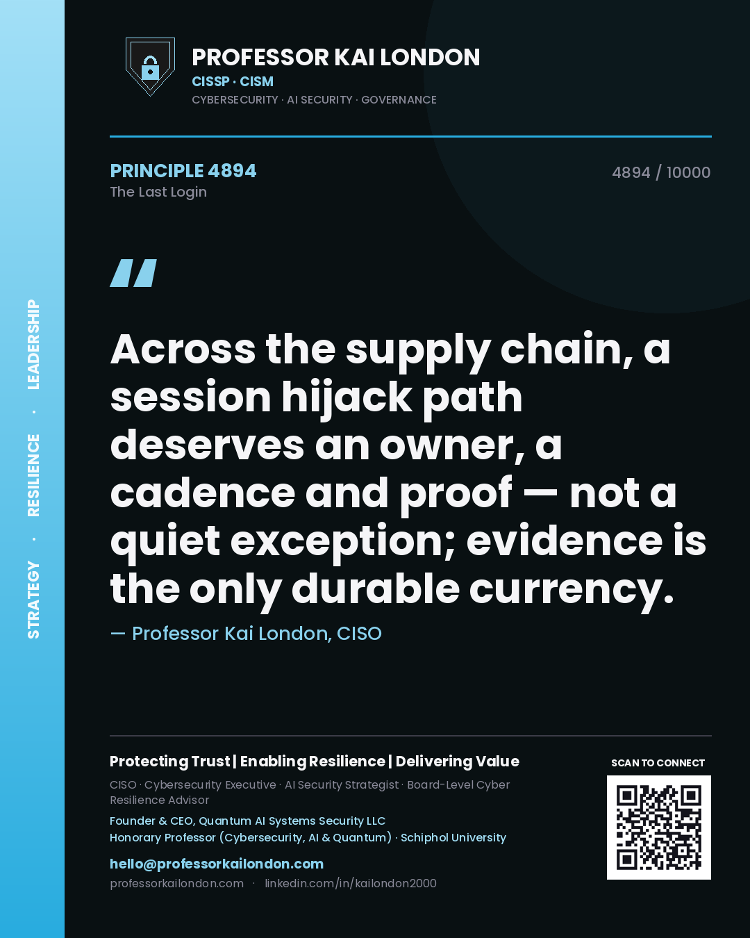 Professor Kai London principle 4894: Across the supply chain, a session hijack path deserves an owner, a cadence and proof — not a quiet exception; evidence is the only durable currency.