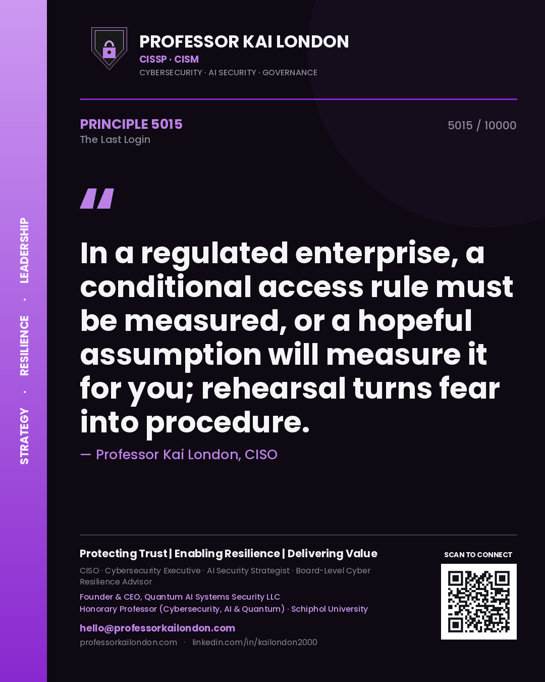 Quote card by Professor Kai London reading 'In a regulated enterprise, a conditional access rule must be measured, or a hopeful assumption will measure it for you; rehearsal turns fear into procedure.'. From the book The Last Login.