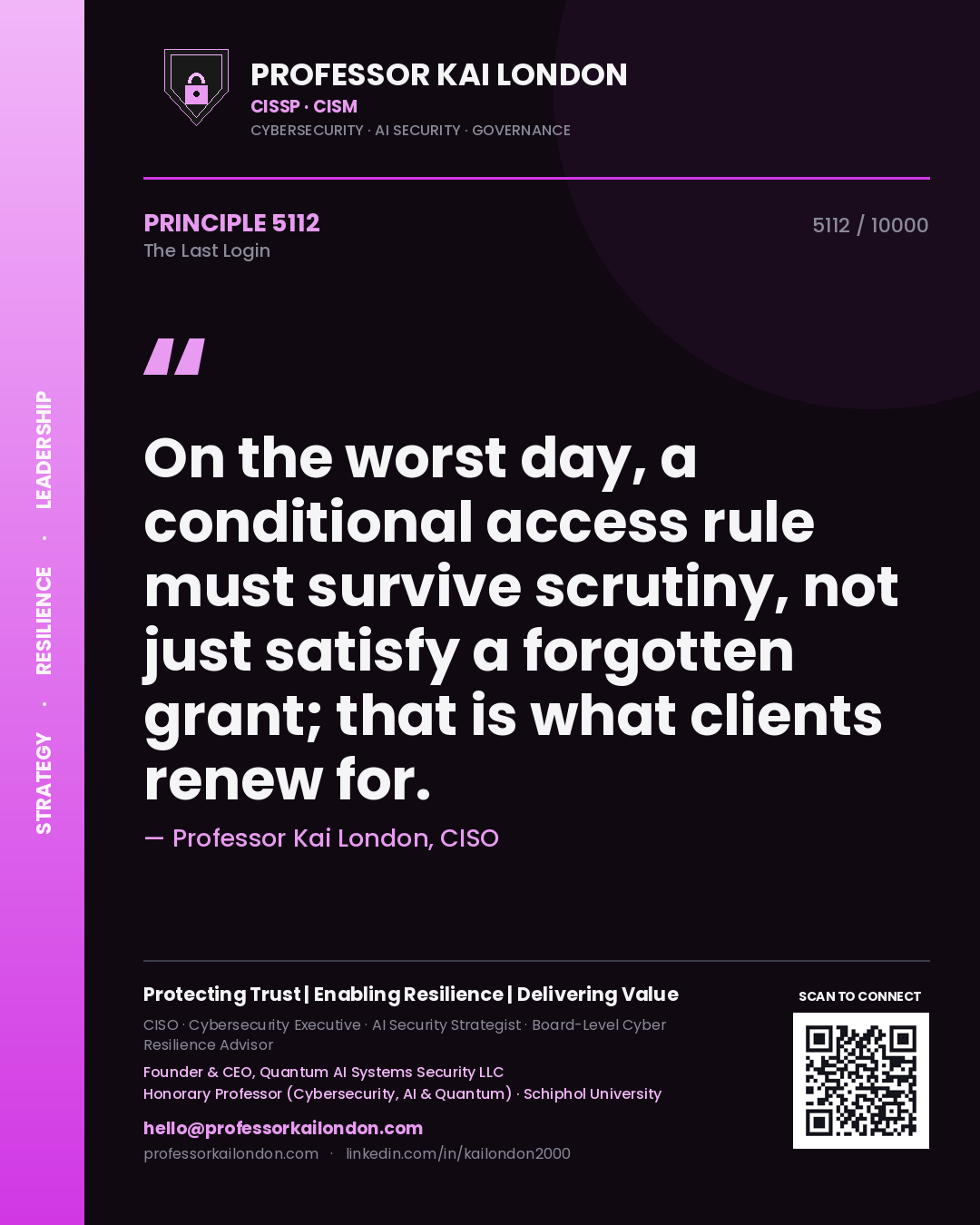 Professor Kai London principle 5112: On the worst day, a conditional access rule must survive scrutiny, not just satisfy a forgotten grant; that is what clients renew for.