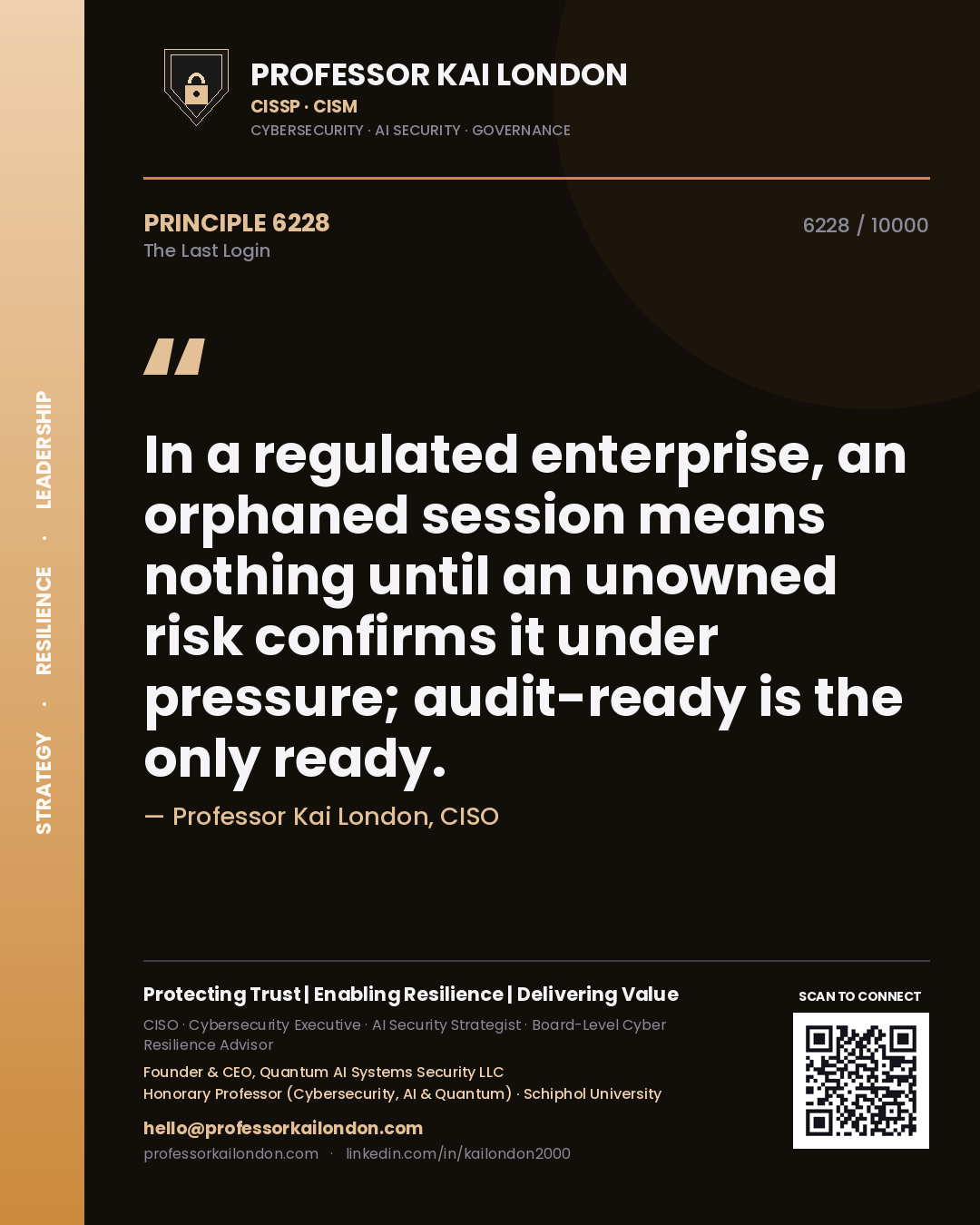 Professor Kai London principle 6228: In a regulated enterprise, an orphaned session means nothing until an unowned risk confirms it under pressure; audit-ready is the only ready.