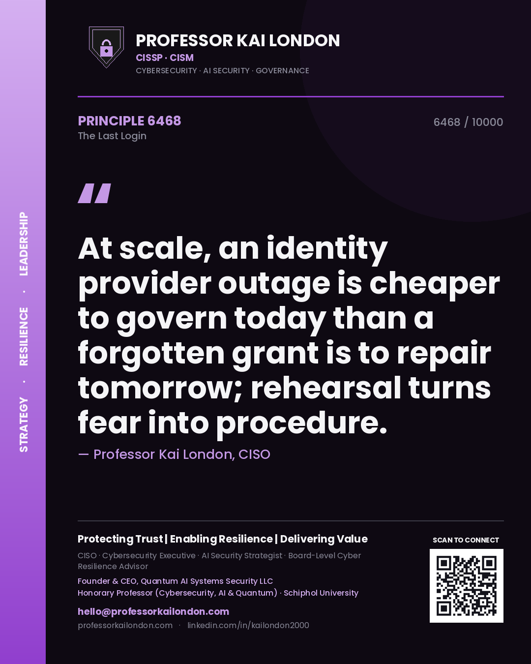 Professor Kai London principle 6468: At scale, an identity provider outage is cheaper to govern today than a forgotten grant is to repair tomorrow; rehearsal turns fear into procedure.