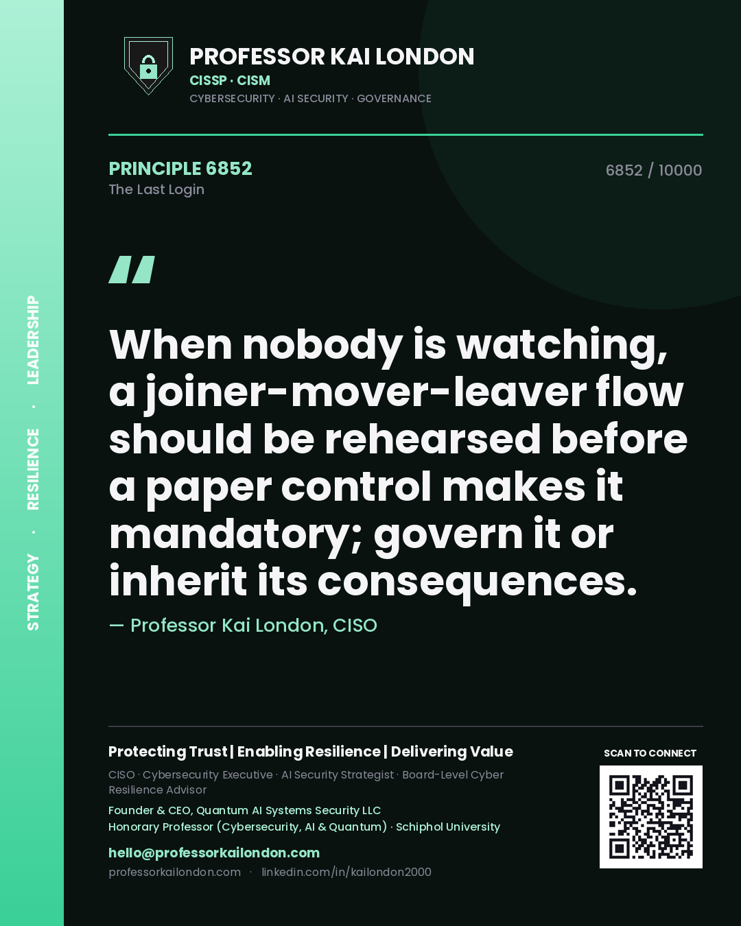 Professor Kai London principle 6852: When nobody is watching, a joiner-mover-leaver flow should be rehearsed before a paper control makes it mandatory; govern it or inherit its consequences.