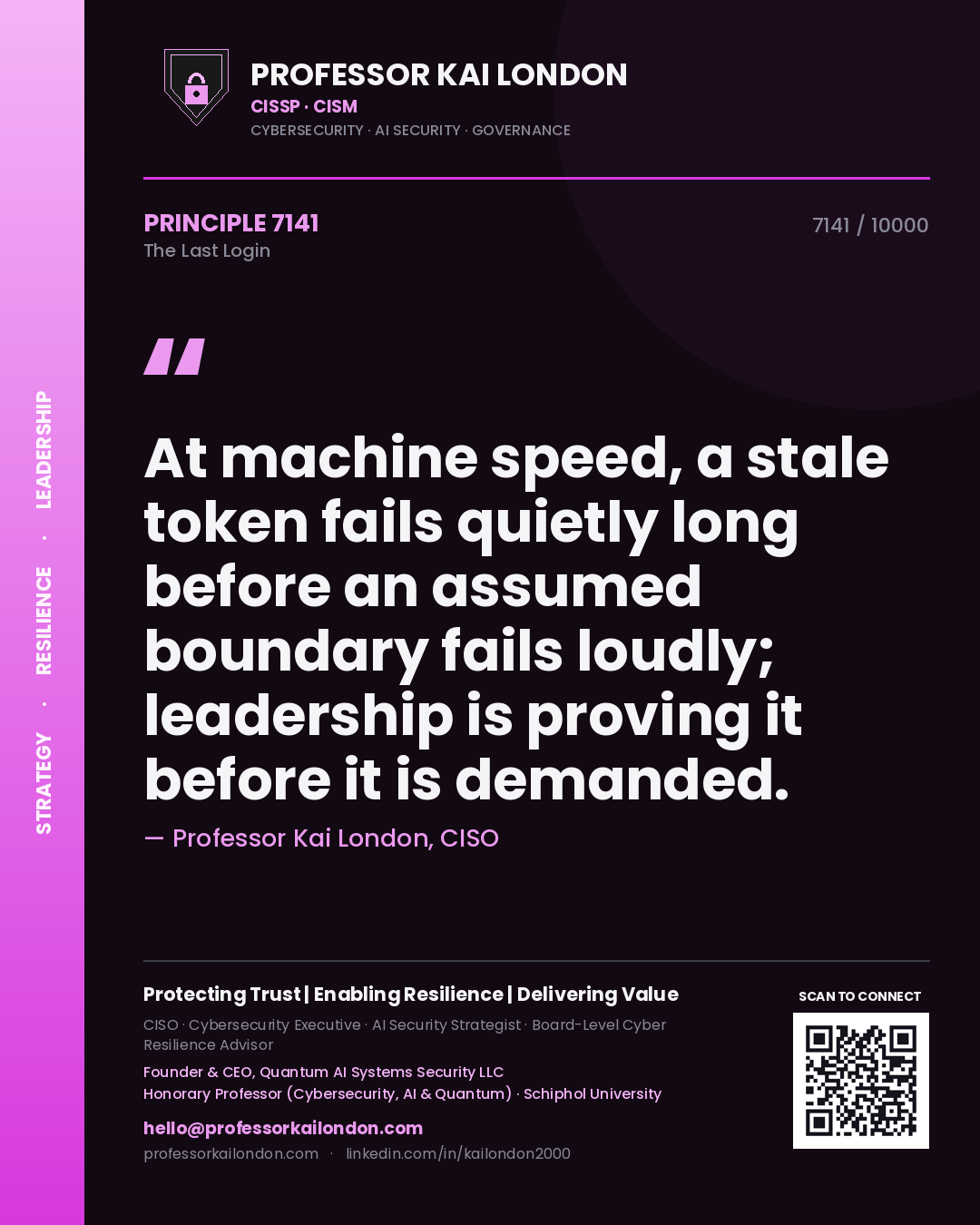 Professor Kai London principle 7141: At machine speed, a stale token fails quietly long before an assumed boundary fails loudly; leadership is proving it before it is demanded.