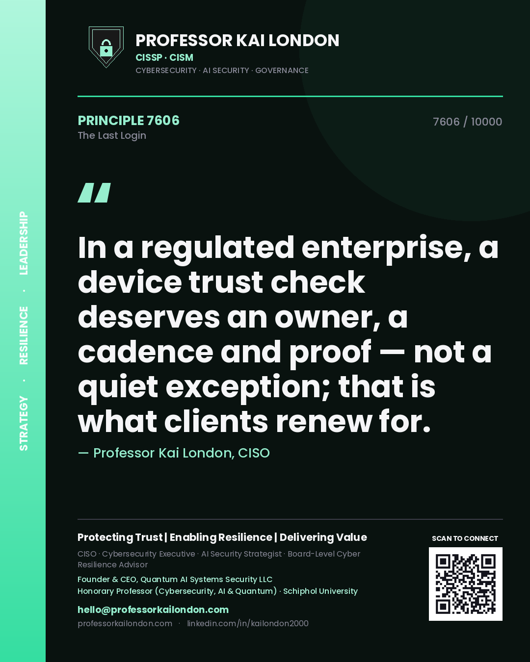 Professor Kai London principle 7606: In a regulated enterprise, a device trust check deserves an owner, a cadence and proof — not a quiet exception; that is what clients renew for.