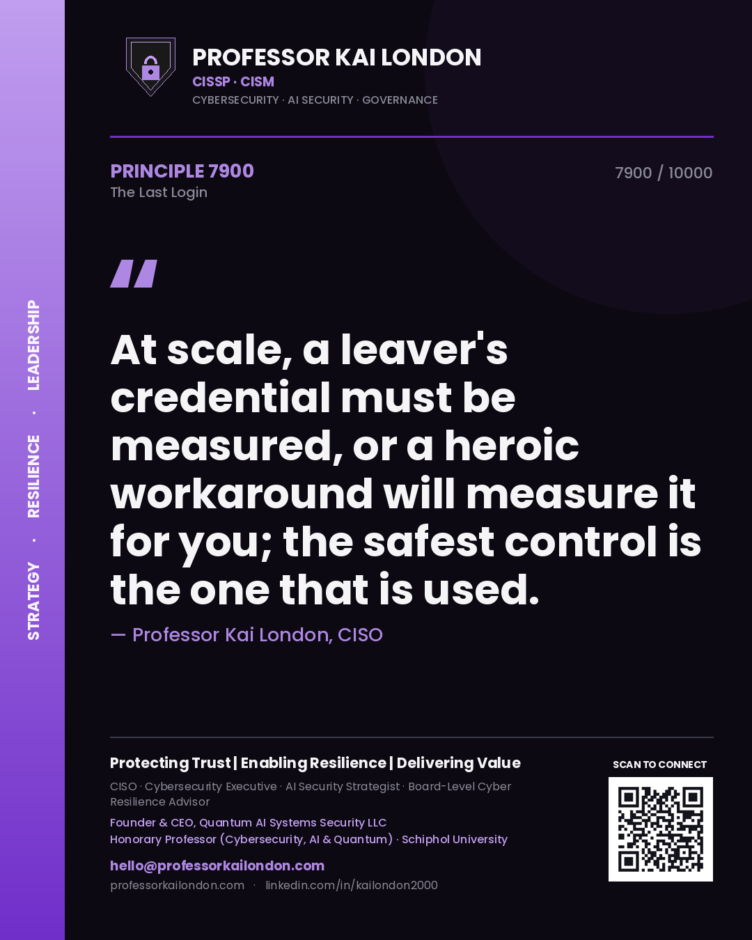 Professor Kai London principle 7900: At scale, a leaver's credential must be measured, or a heroic workaround will measure it for you; the safest control is the one that is used.