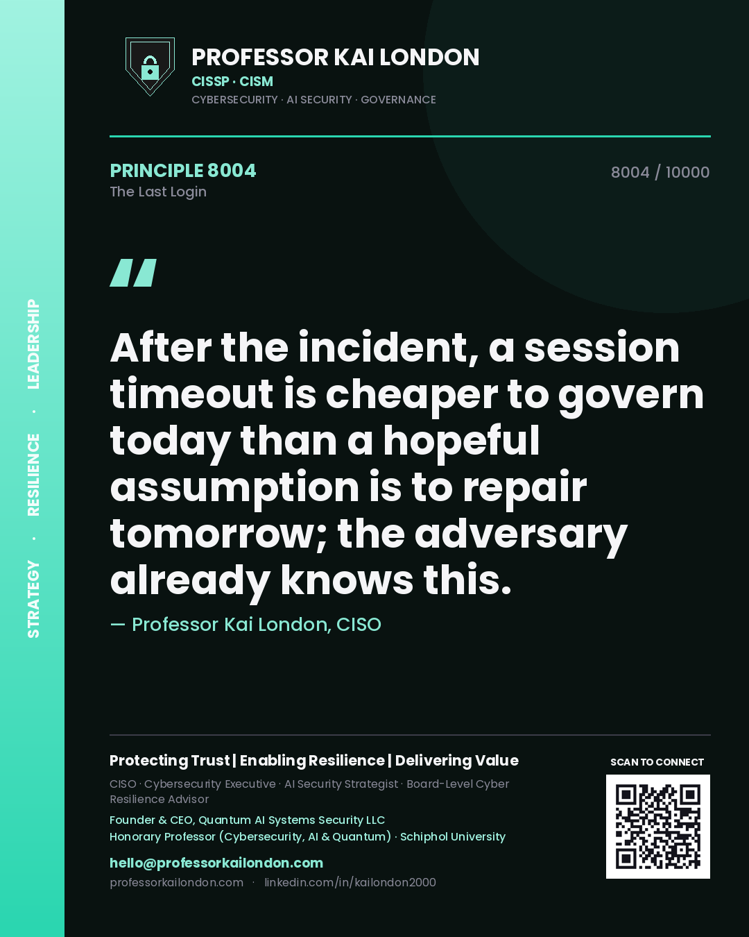 Professor Kai London principle 8004: After the incident, a session timeout is cheaper to govern today than a hopeful assumption is to repair tomorrow; the adversary already knows this.