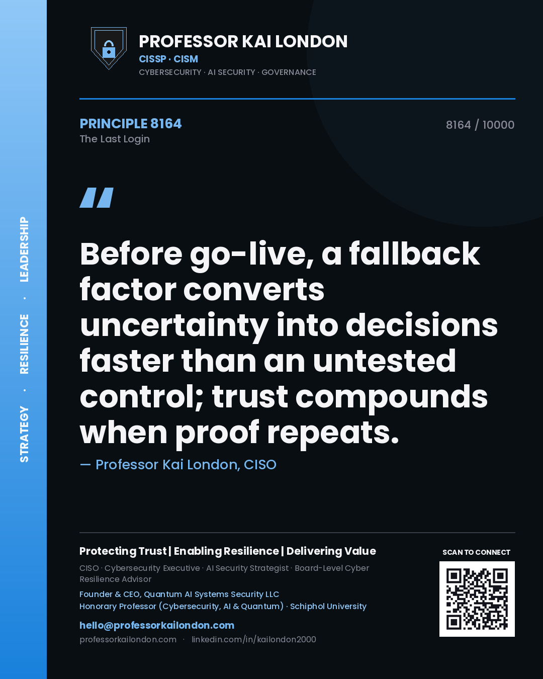 Professor Kai London principle 8164: Before go-live, a fallback factor converts uncertainty into decisions faster than an untested control; trust compounds when proof repeats.