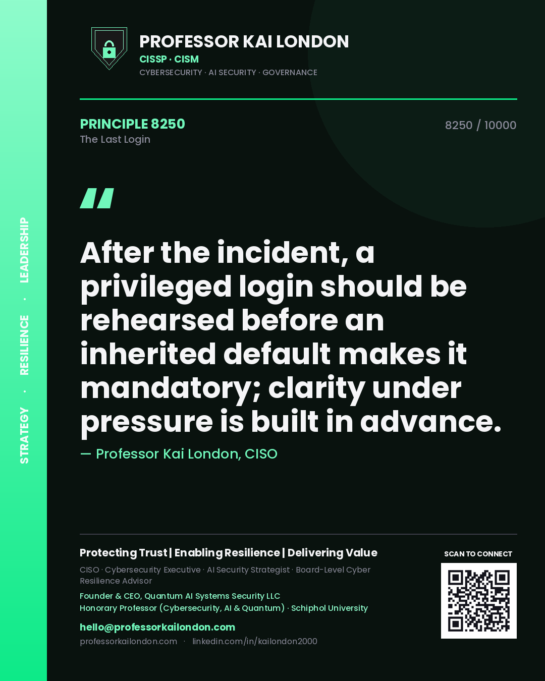 Professor Kai London principle 8250: After the incident, a privileged login should be rehearsed before an inherited default makes it mandatory; clarity under pressure is built in advance.
