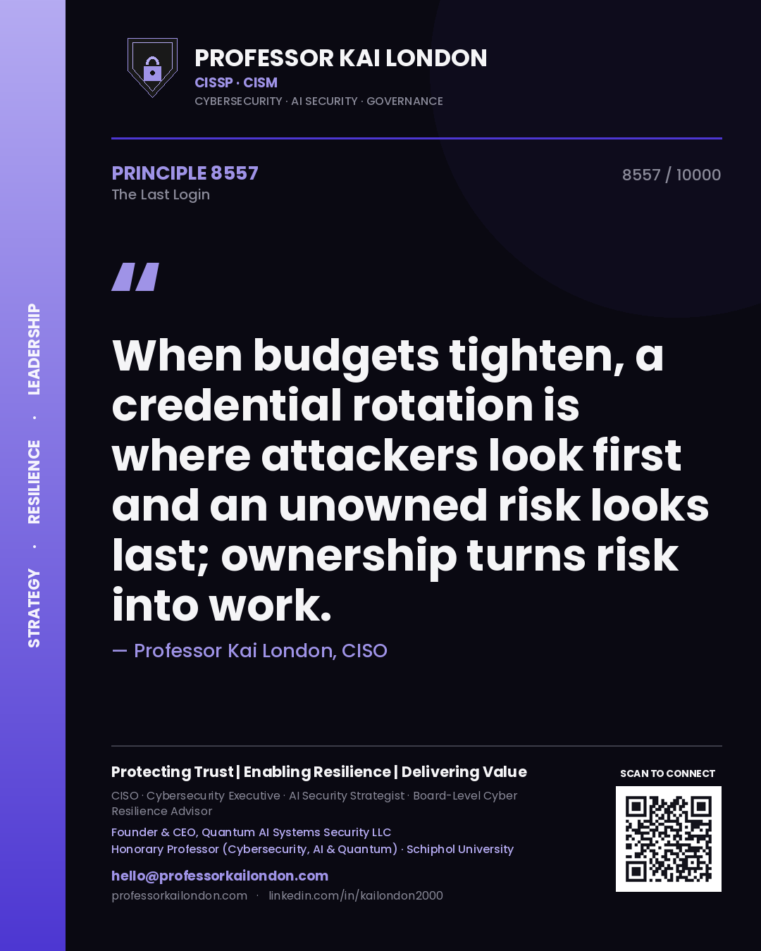 Professor Kai London principle 8557: When budgets tighten, a credential rotation is where attackers look first and an unowned risk looks last; ownership turns risk into work.