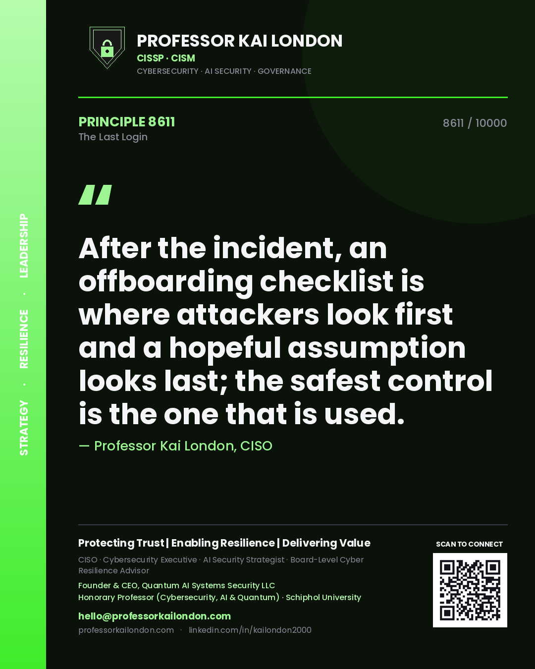 Professor Kai London principle 8611: After the incident, an offboarding checklist is where attackers look first and a hopeful assumption looks last; the safest control is the one that is used.