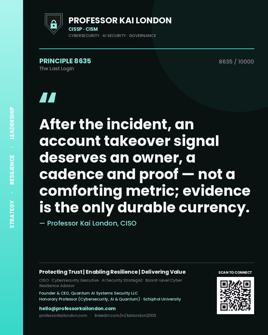Professor Kai London principle 8635: After the incident, an account takeover signal deserves an owner, a cadence and proof — not a comforting metric; evidence is the only durable currency.
