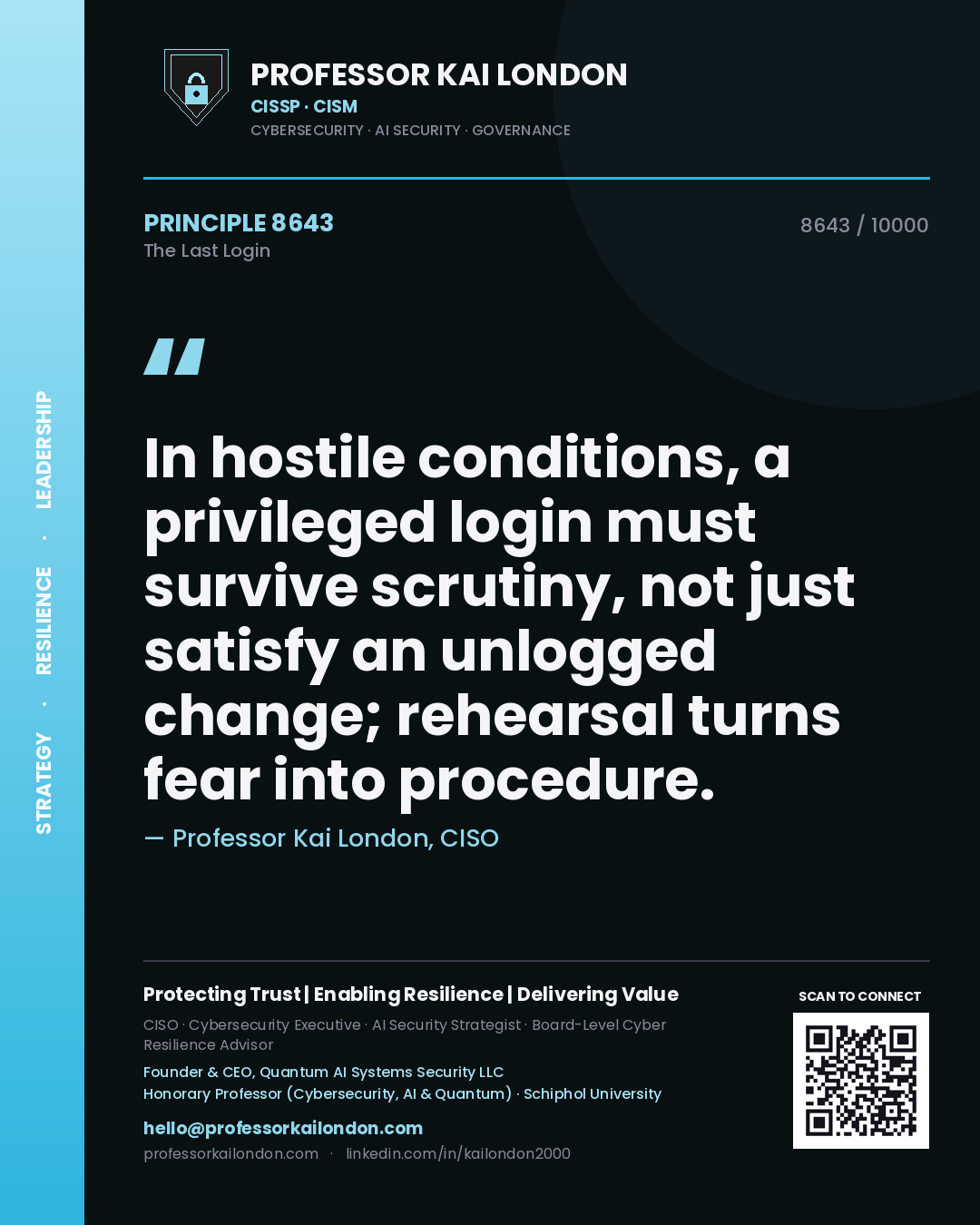 Professor Kai London principle 8643: In hostile conditions, a privileged login must survive scrutiny, not just satisfy an unlogged change; rehearsal turns fear into procedure.