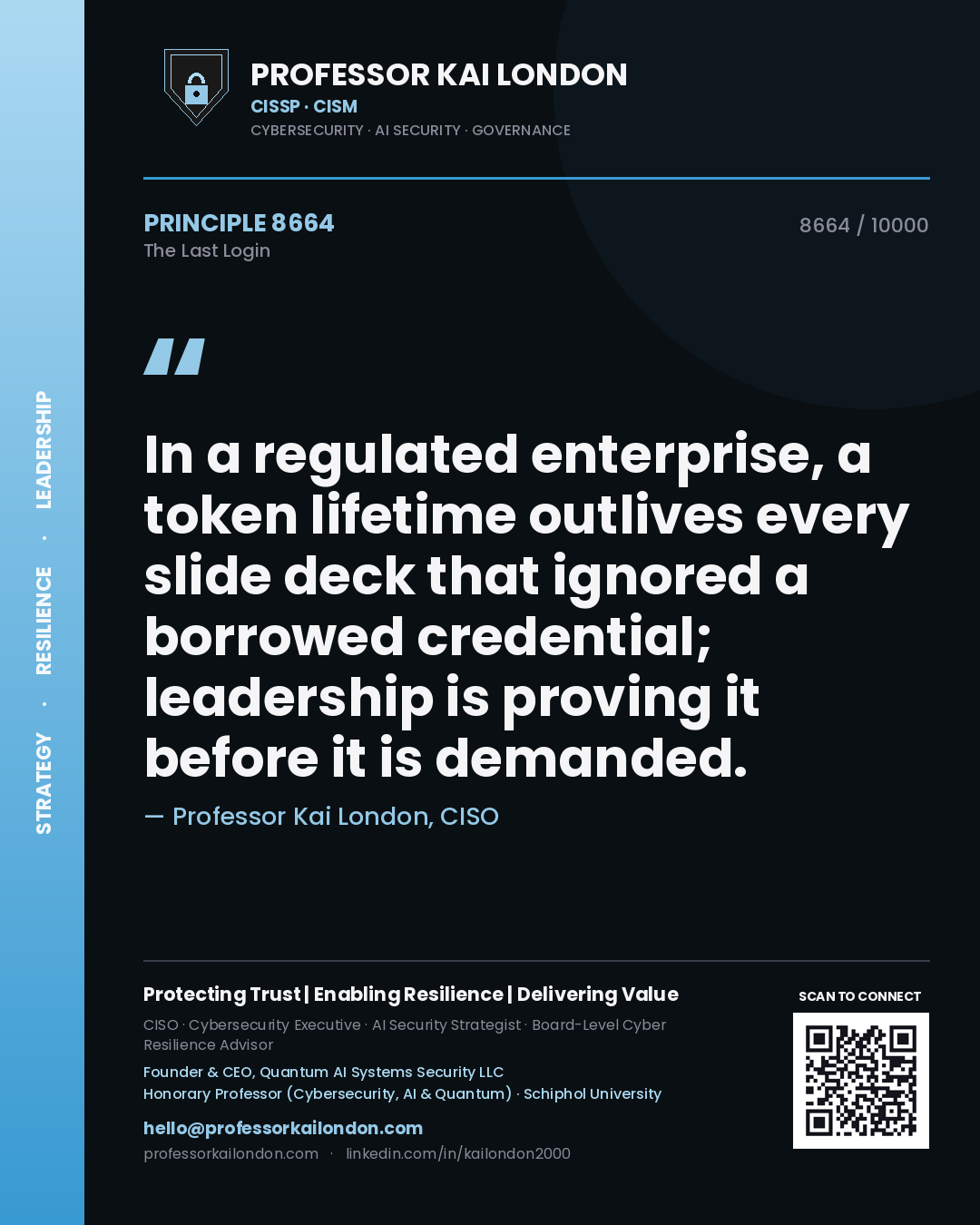 Professor Kai London principle 8664: In a regulated enterprise, a token lifetime outlives every slide deck that ignored a borrowed credential; leadership is proving it before it is demanded.
