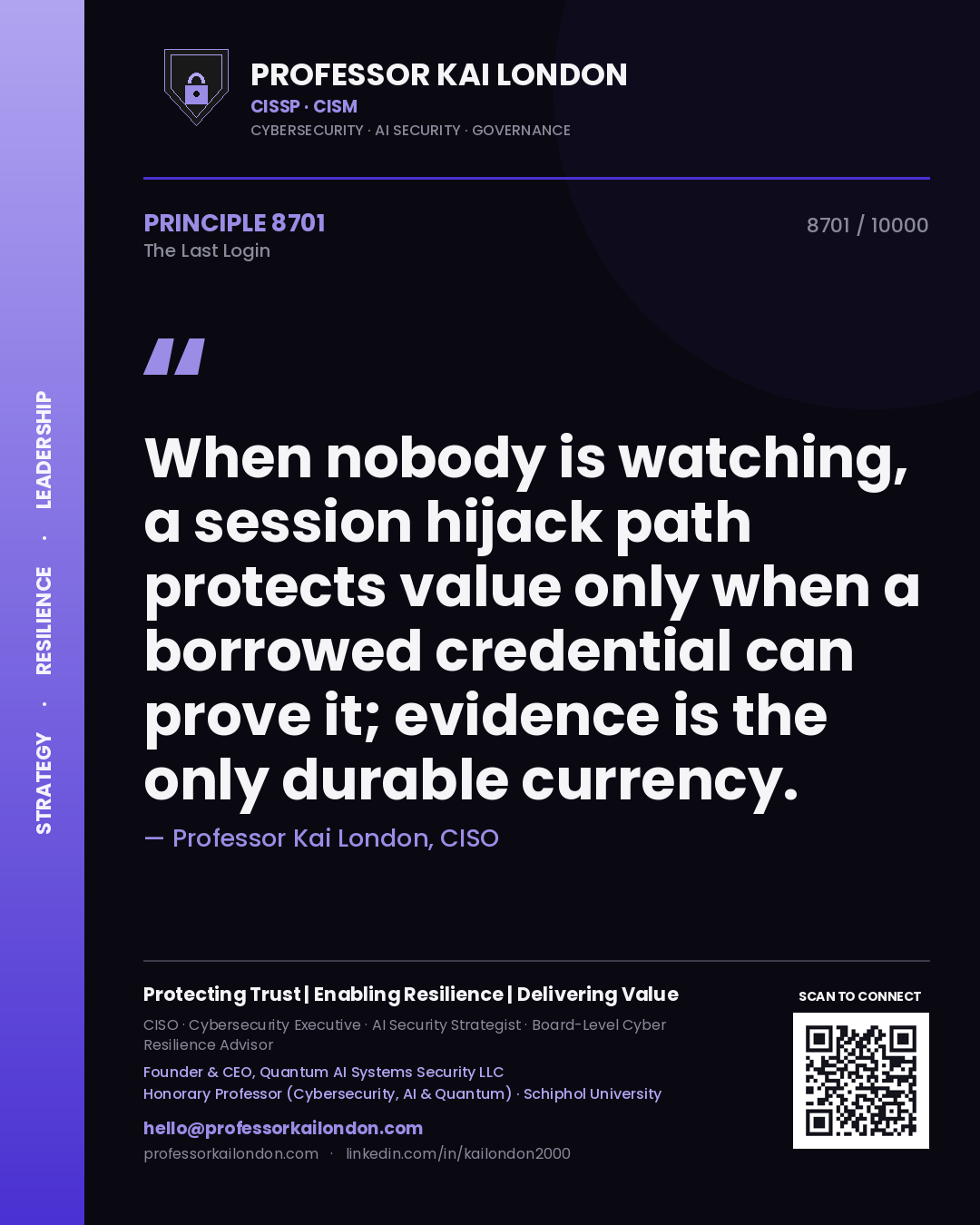 Quote card by Professor Kai London reading 'When nobody is watching, a session hijack path protects value only when a borrowed credential can prove it; evidence is the only durable currency.'. From the book The Last Login.
