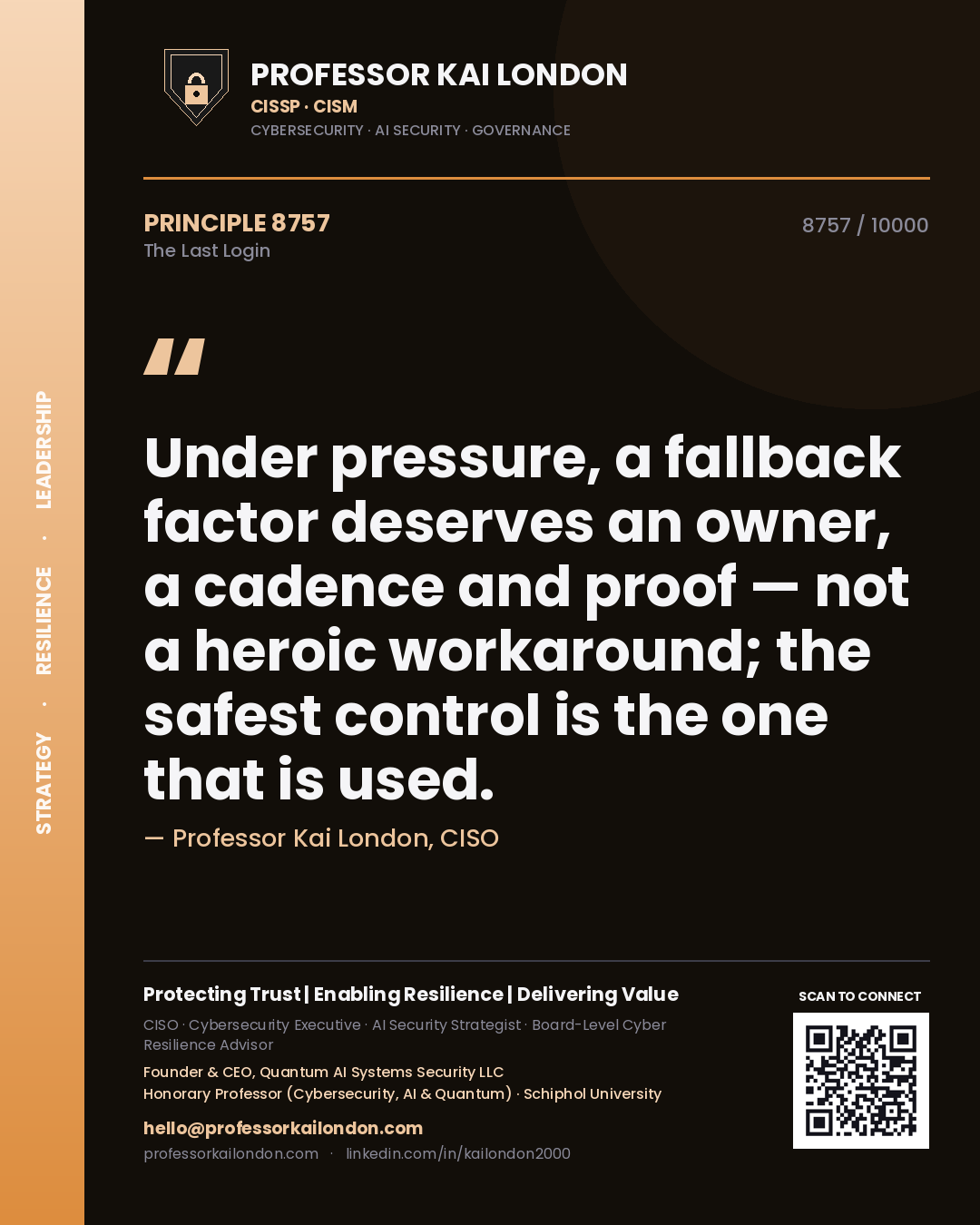 Professor Kai London principle 8757: Under pressure, a fallback factor deserves an owner, a cadence and proof — not a heroic workaround; the safest control is the one that is used.
