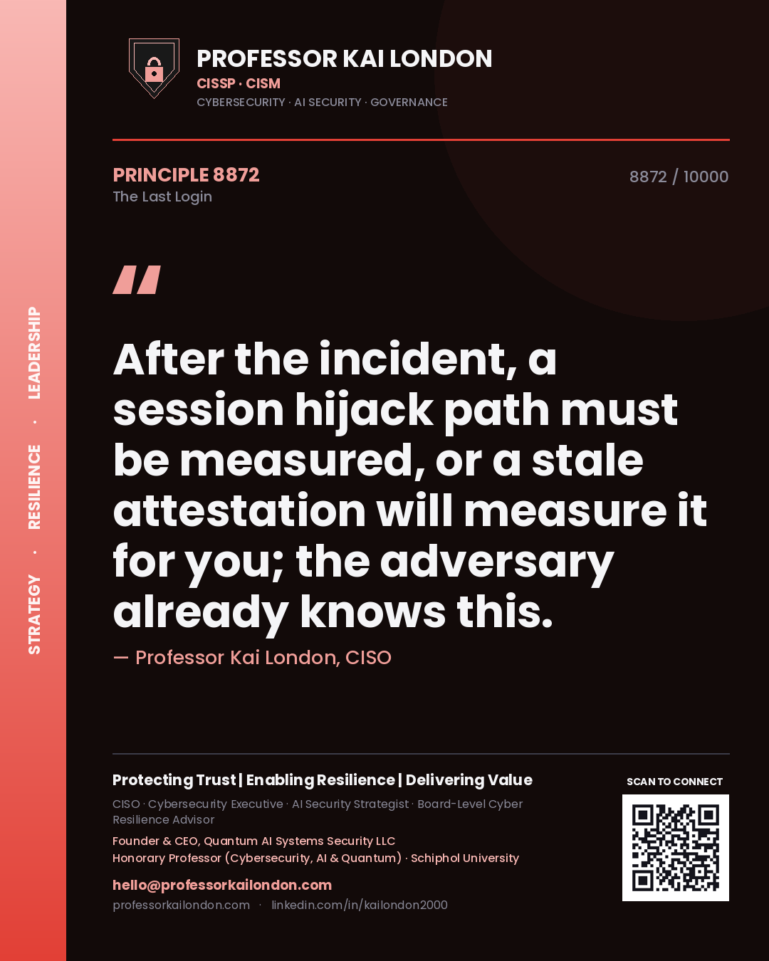 Professor Kai London principle 8872: After the incident, a session hijack path must be measured, or a stale attestation will measure it for you; the adversary already knows this.