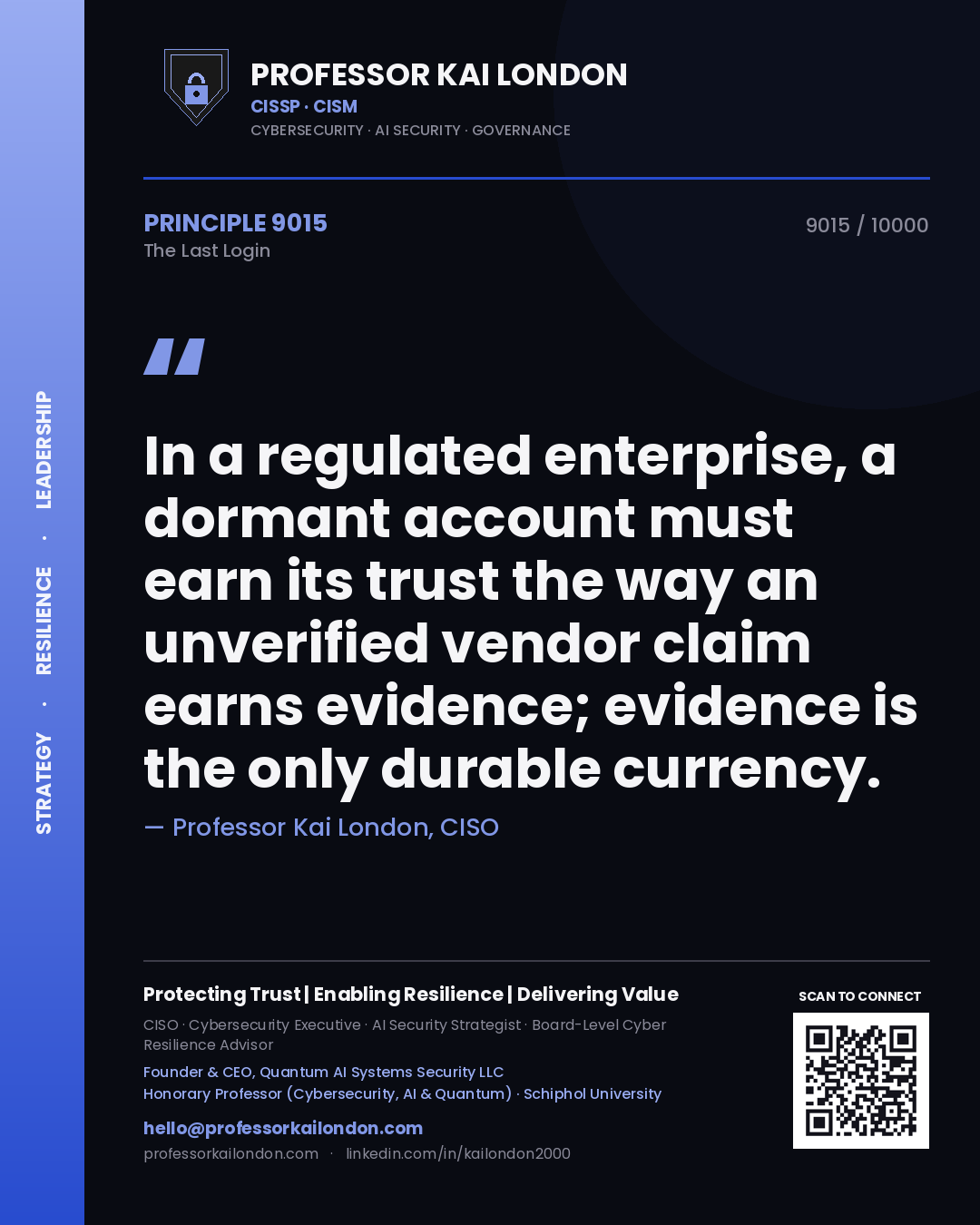 Professor Kai London principle 9015: In a regulated enterprise, a dormant account must earn its trust the way an unverified vendor claim earns evidence; evidence is the only durable currency.