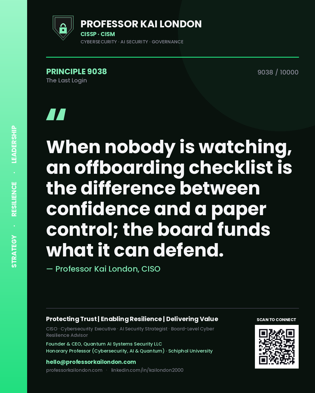 Professor Kai London principle 9038: When nobody is watching, an offboarding checklist is the difference between confidence and a paper control; the board funds what it can defend.