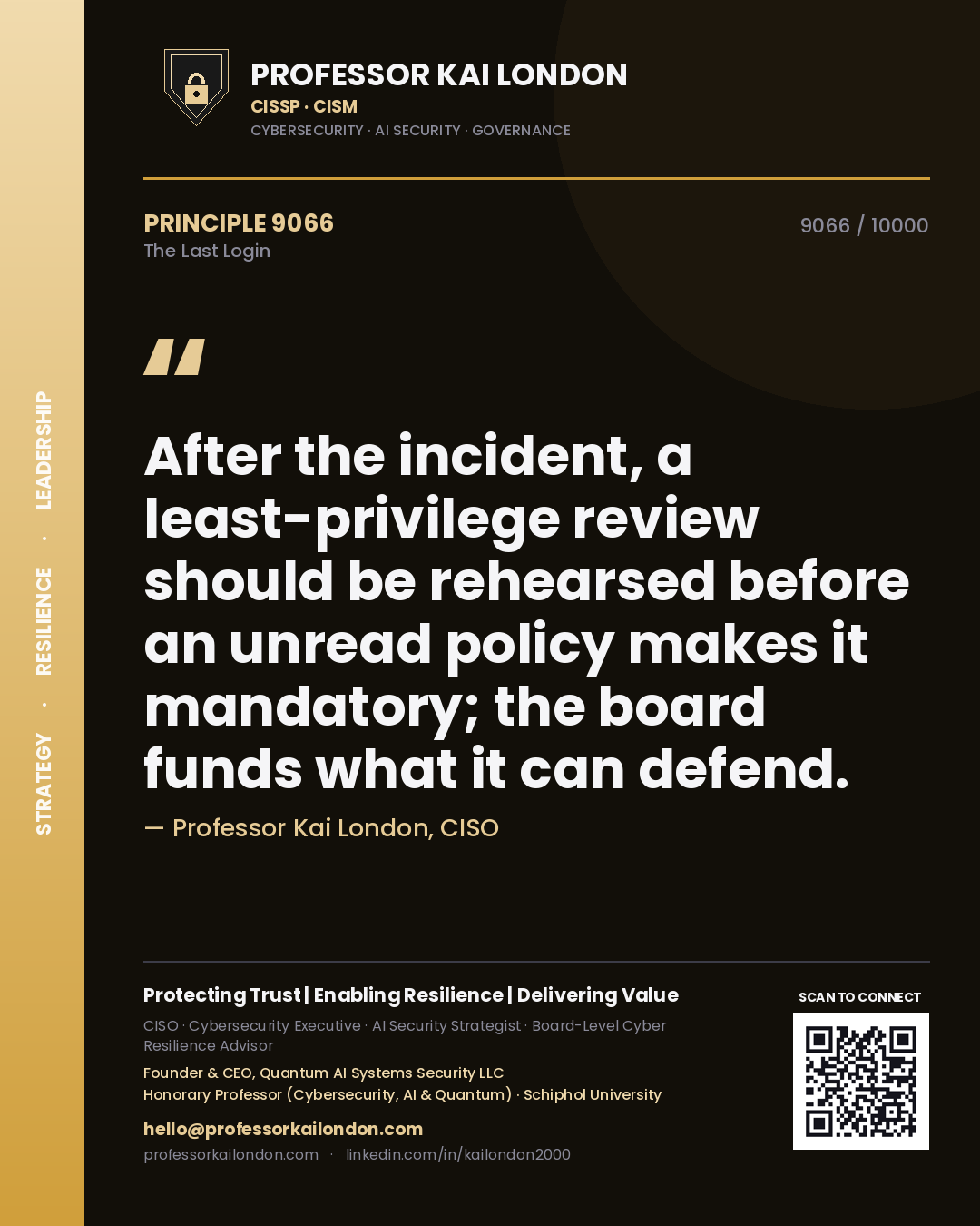 Professor Kai London principle 9066: After the incident, a least-privilege review should be rehearsed before an unread policy makes it mandatory; the board funds what it can defend.