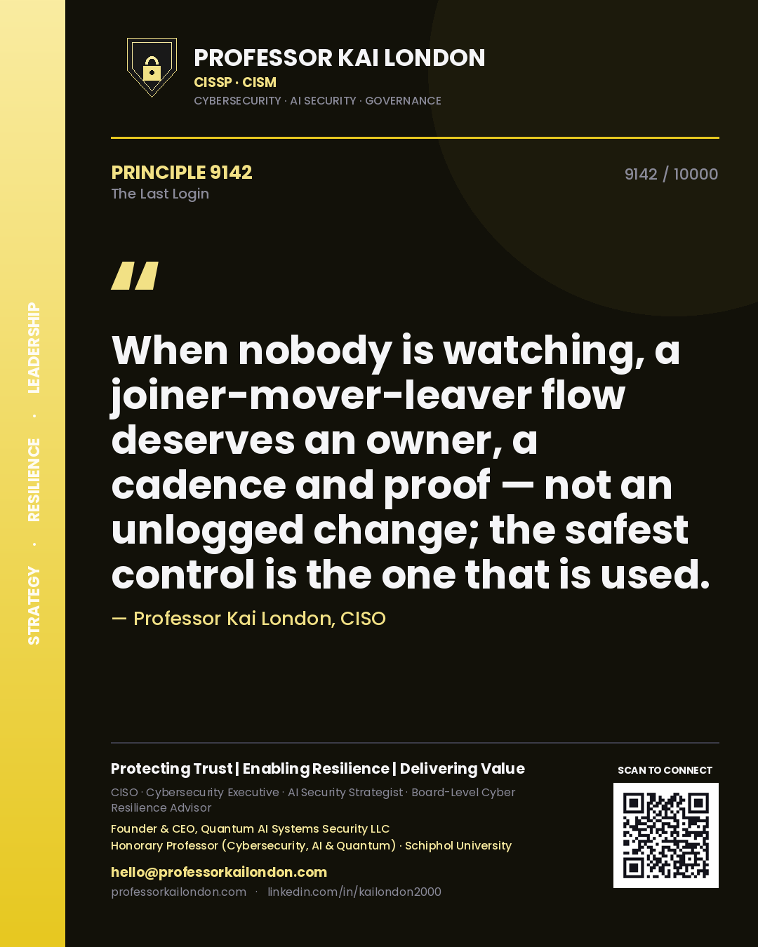 Professor Kai London principle 9142: When nobody is watching, a joiner-mover-leaver flow deserves an owner, a cadence and proof — not an unlogged change; the safest control is the one that is used.