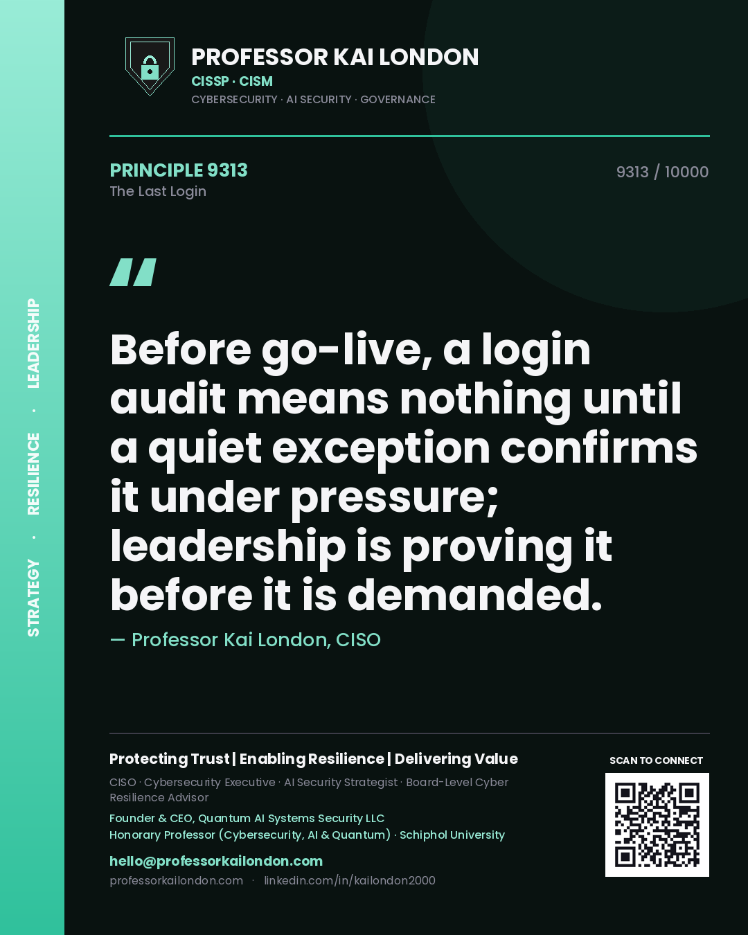 Professor Kai London principle 9313: Before go-live, a login audit means nothing until a quiet exception confirms it under pressure; leadership is proving it before it is demanded.
