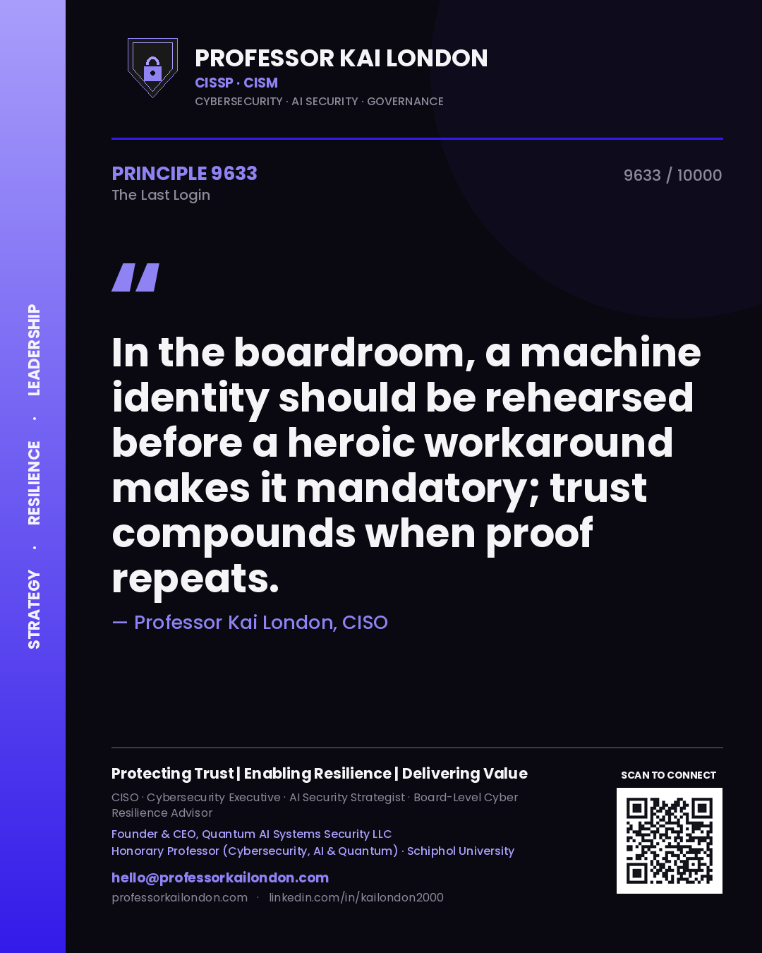Professor Kai London principle 9633: In the boardroom, a machine identity should be rehearsed before a heroic workaround makes it mandatory; trust compounds when proof repeats.