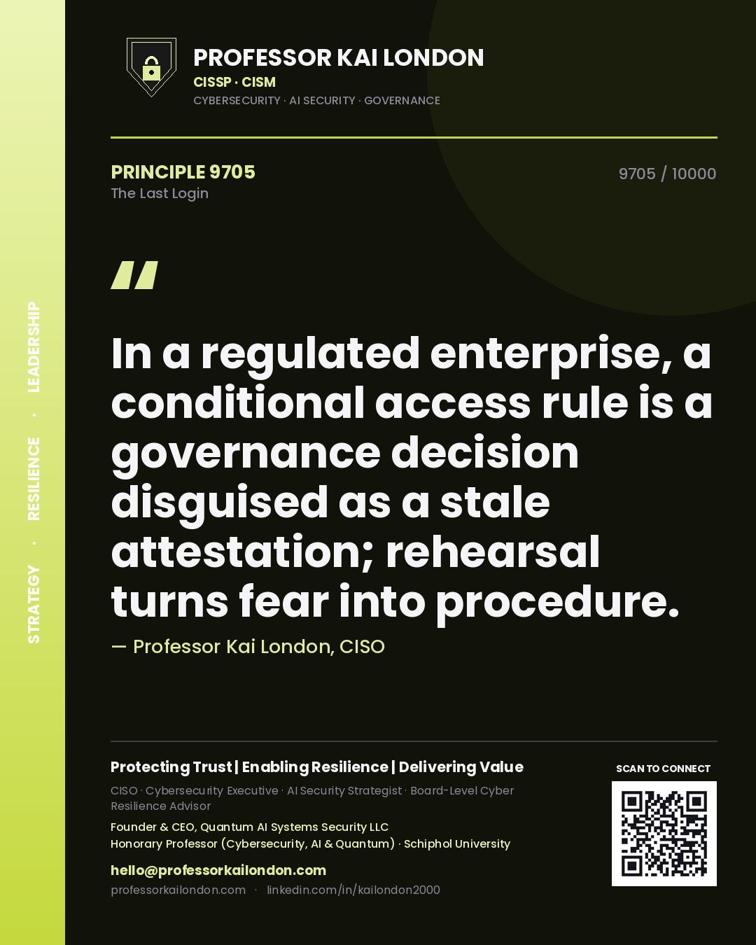 Professor Kai London principle 9705: In a regulated enterprise, a conditional access rule is a governance decision disguised as a stale attestation; rehearsal turns fear into procedure.