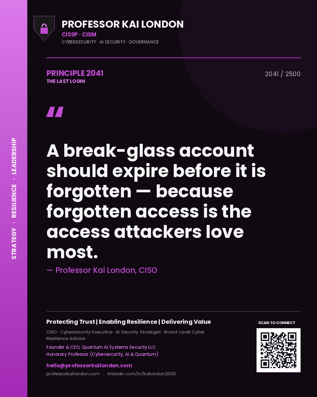 Professor Kai London principle 2041: A break-glass account should expire before it is forgotten — because forgotten access is the access attackers love most.