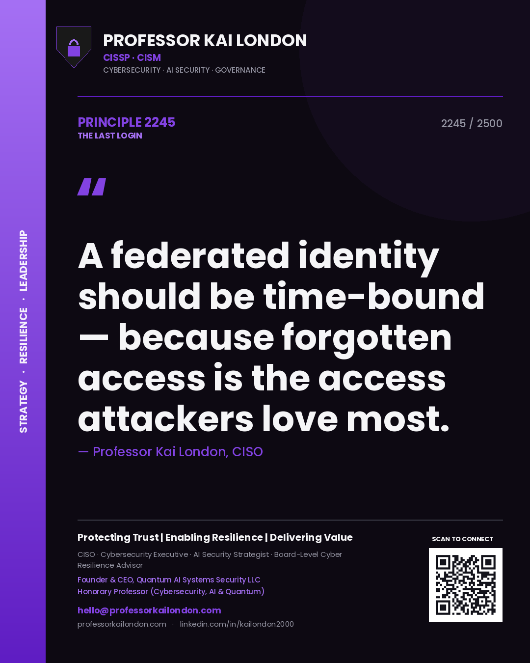 Professor Kai London principle 2245: A federated identity should be time-bound — because forgotten access is the access attackers love most.