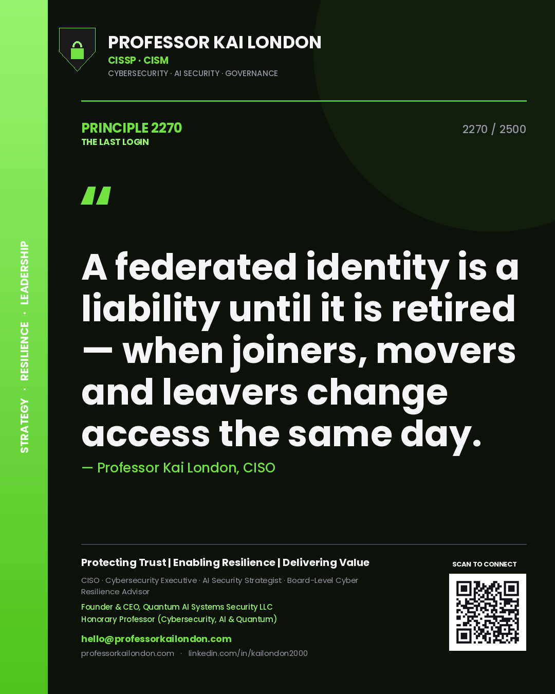 Professor Kai London principle 2270: A federated identity is a liability until it is retired — when joiners, movers and leavers change access the same day.