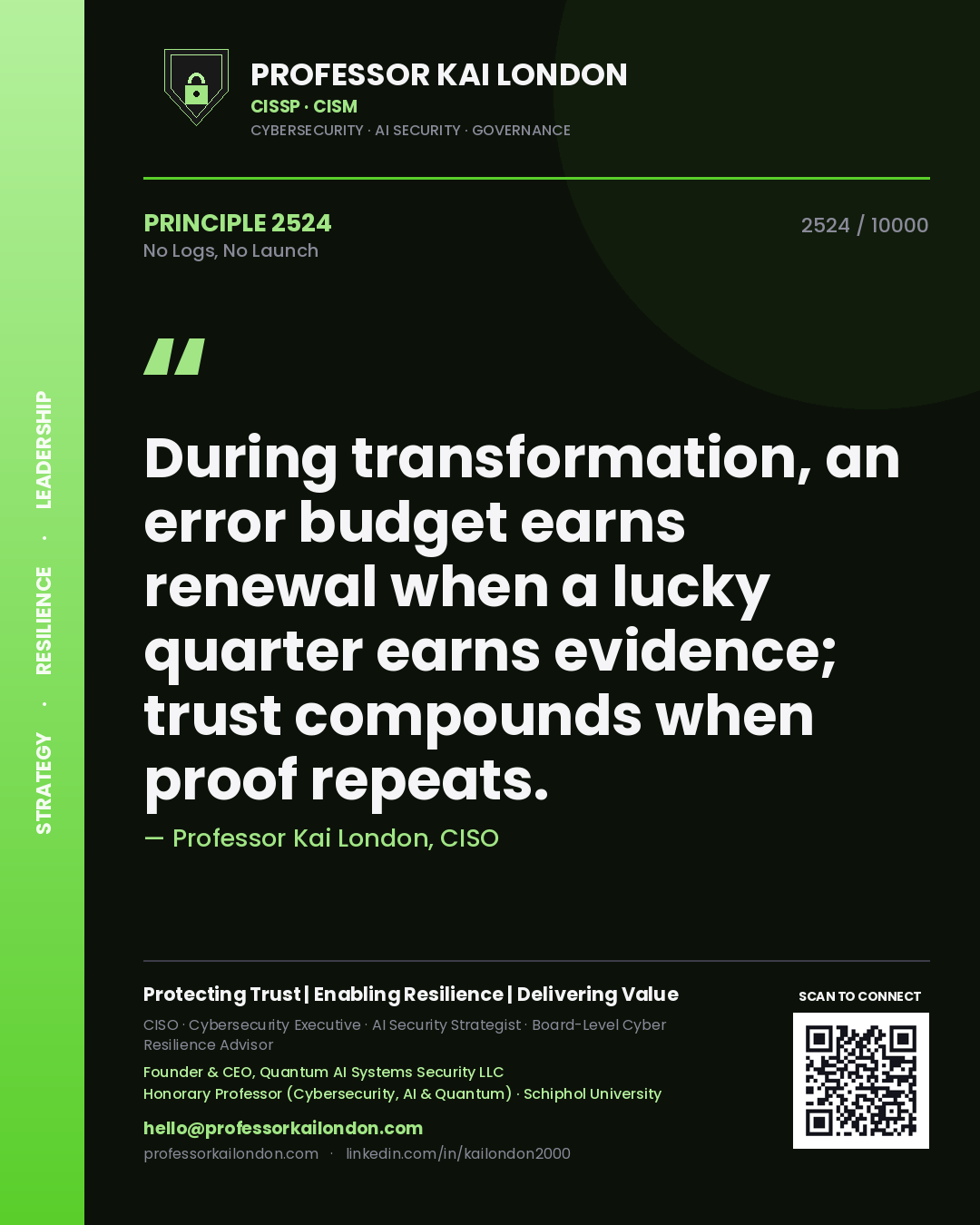 Quote card by Professor Kai London reading 'During transformation, an error budget earns renewal when a lucky quarter earns evidence; trust compounds when proof repeats.'. From the book No Logs, No Launch.