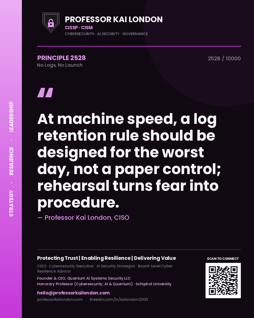 Quote card by Professor Kai London reading 'At machine speed, a log retention rule should be designed for the worst day, not a paper control; rehearsal turns fear into procedure.'. From the book No Logs, No Launch.