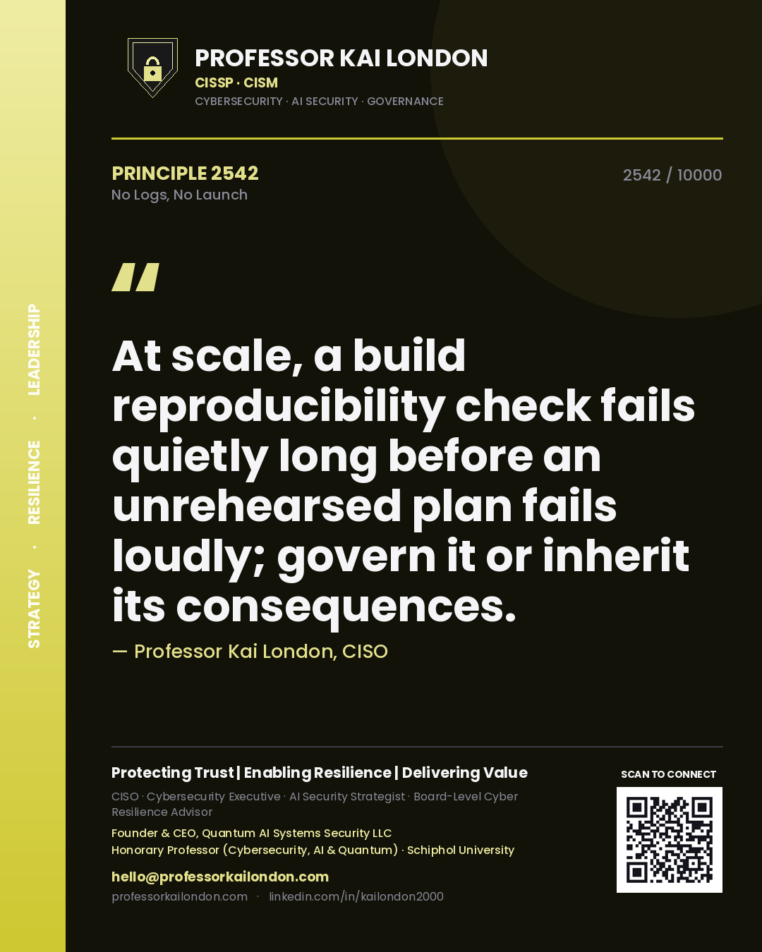 Quote card by Professor Kai London reading 'At scale, a build reproducibility check fails quietly long before an unrehearsed plan fails loudly; govern it or inherit its consequences.'. From the book No Logs, No Launch.