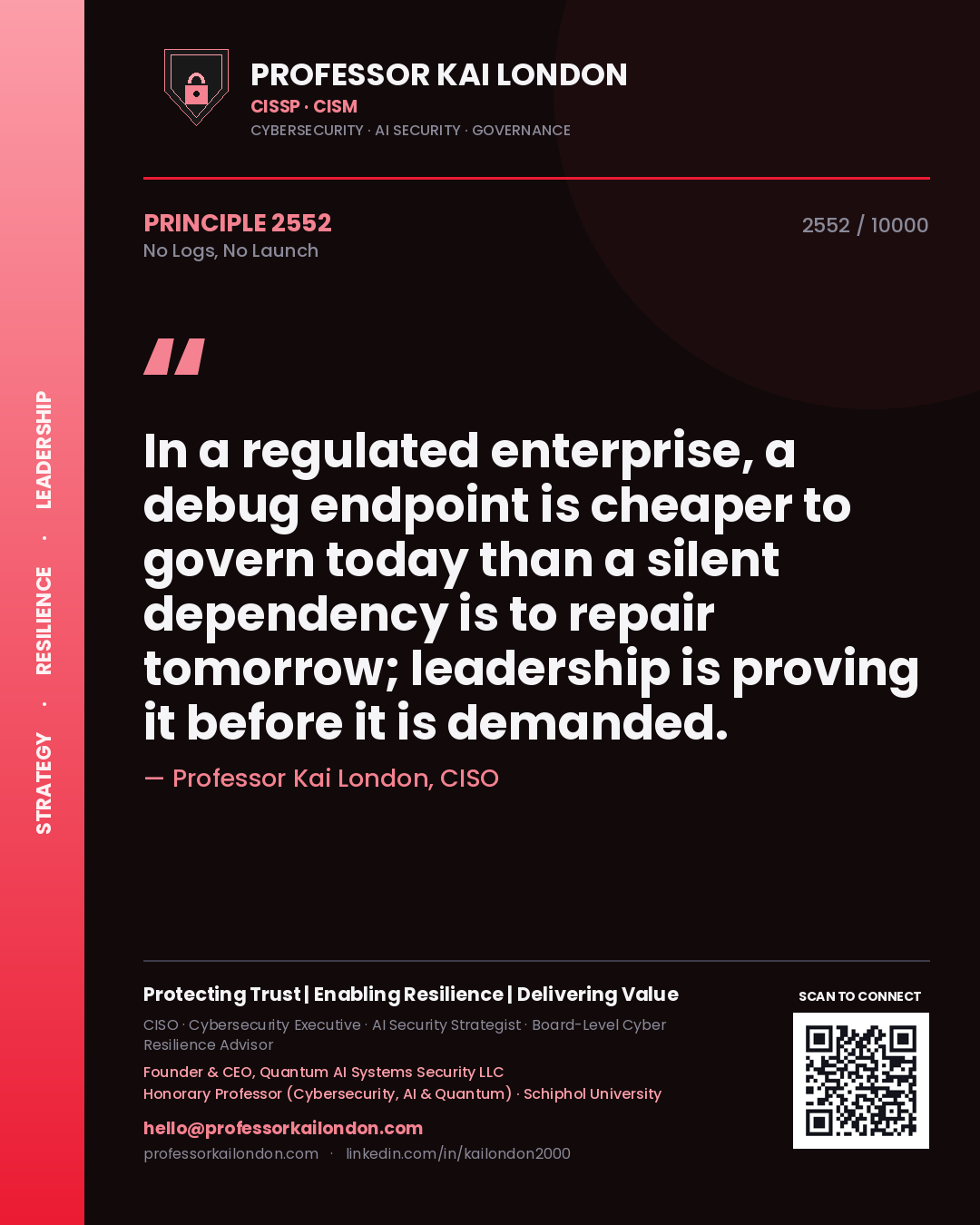 Quote card by Professor Kai London reading 'In a regulated enterprise, a debug endpoint is cheaper to govern today than a silent dependency is to repair tomorrow; leadership is proving it before it is demanded.'. From the book No Logs, No Launch.