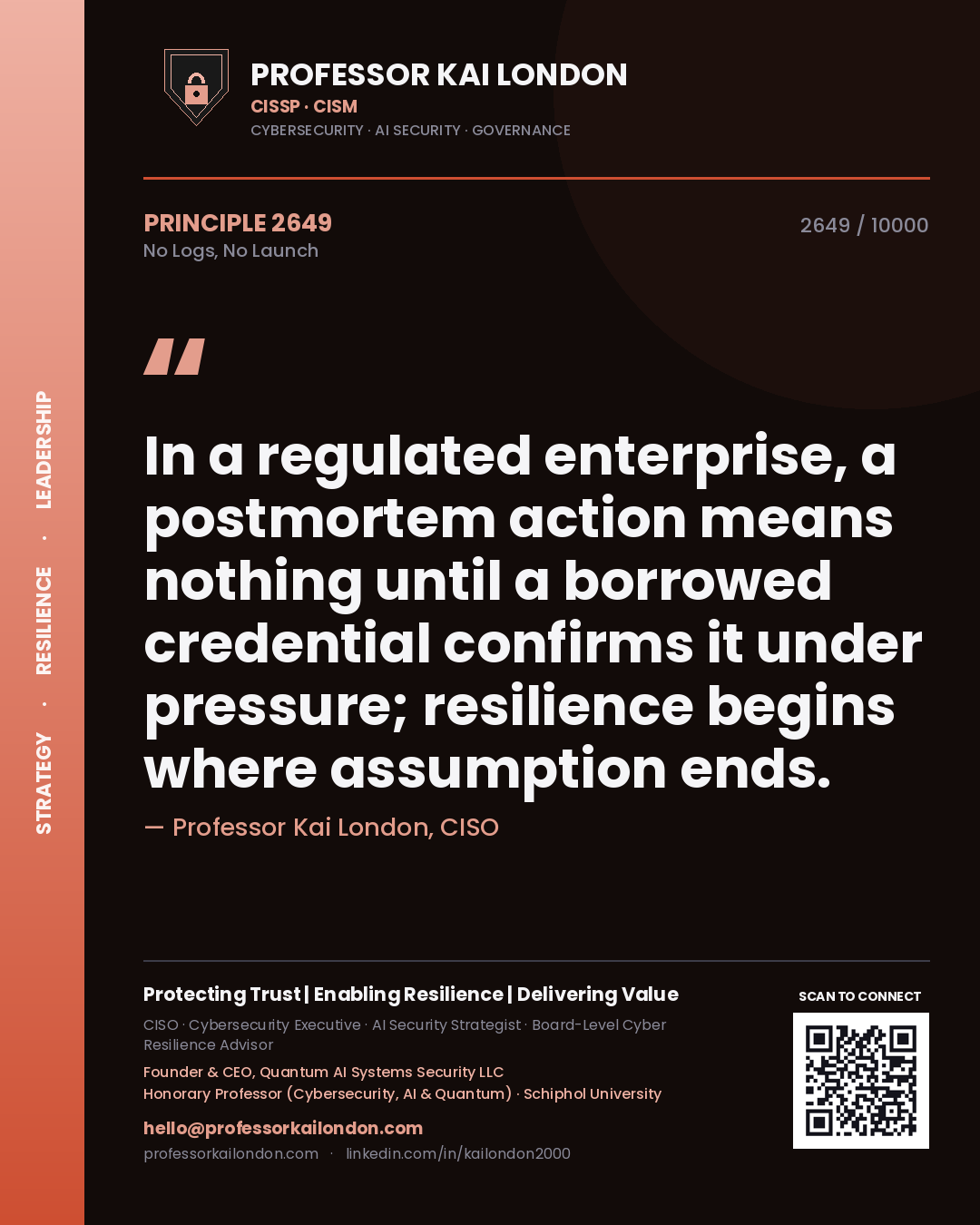 Quote card by Professor Kai London reading 'In a regulated enterprise, a postmortem action means nothing until a borrowed credential confirms it under pressure; resilience begins where assumption ends.'. From the book No Logs, No Launch.
