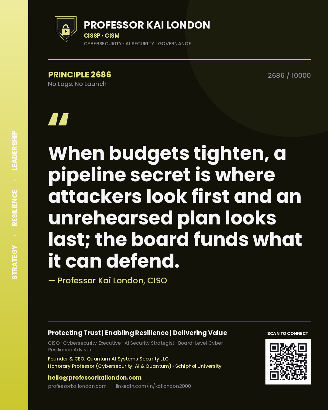 Quote card by Professor Kai London reading 'When budgets tighten, a pipeline secret is where attackers look first and an unrehearsed plan looks last; the board funds what it can defend.'. From the book No Logs, No Launch.