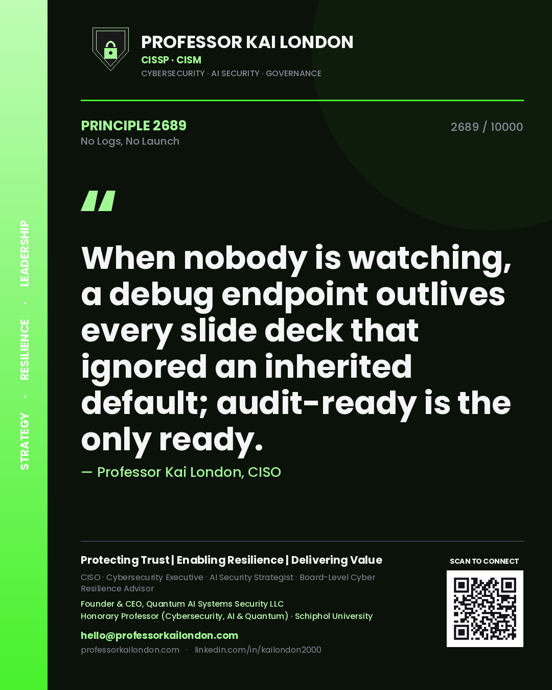 Quote card by Professor Kai London reading 'When nobody is watching, a debug endpoint outlives every slide deck that ignored an inherited default; audit-ready is the only ready.'. From the book No Logs, No Launch.
