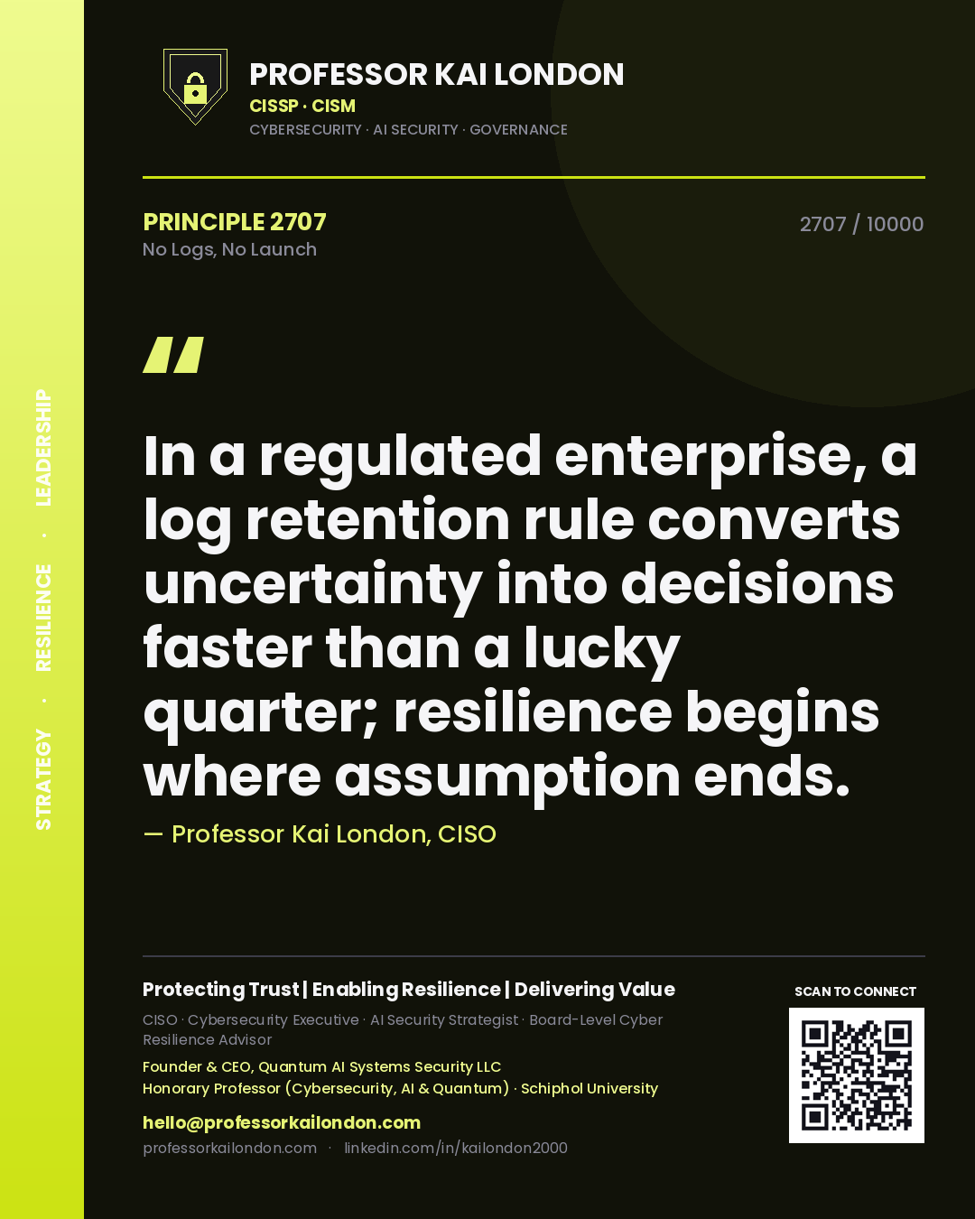 Quote card by Professor Kai London reading 'In a regulated enterprise, a log retention rule converts uncertainty into decisions faster than a lucky quarter; resilience begins where assumption ends.'. From the book No Logs, No Launch.