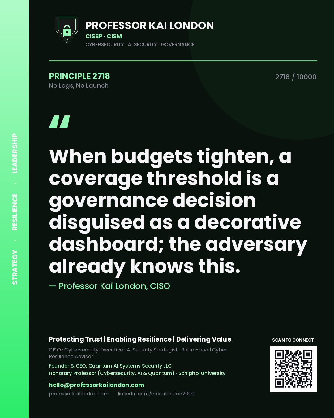 Quote card by Professor Kai London reading 'When budgets tighten, a coverage threshold is a governance decision disguised as a decorative dashboard; the adversary already knows this.'. From the book No Logs, No Launch.