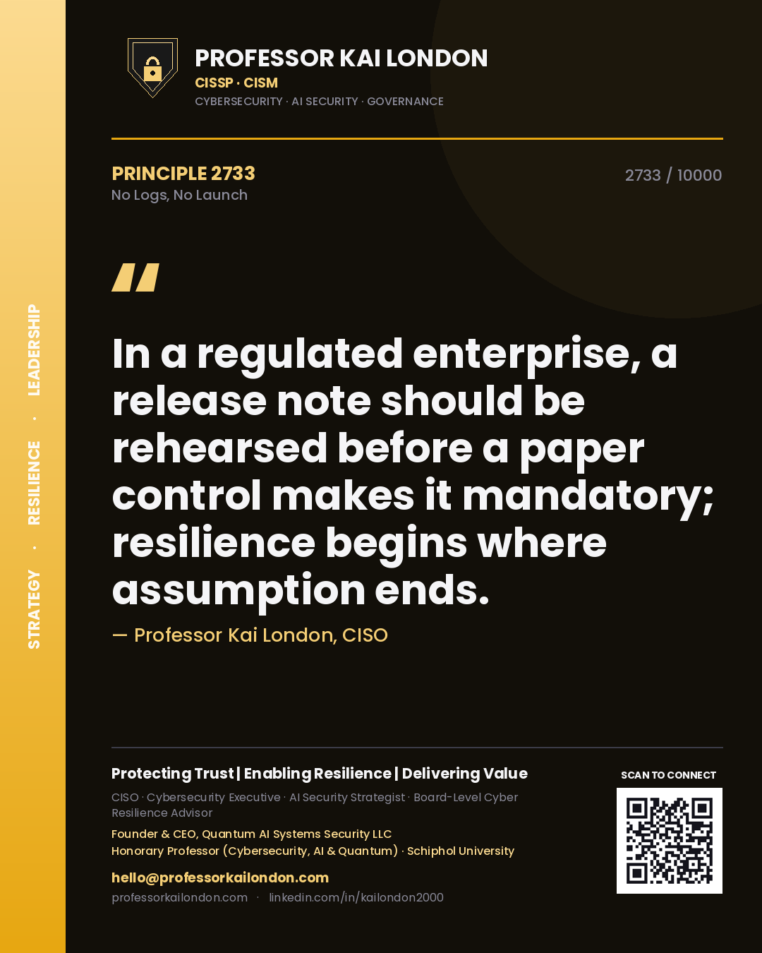 Quote card by Professor Kai London reading 'In a regulated enterprise, a release note should be rehearsed before a paper control makes it mandatory; resilience begins where assumption ends.'. From the book No Logs, No Launch.