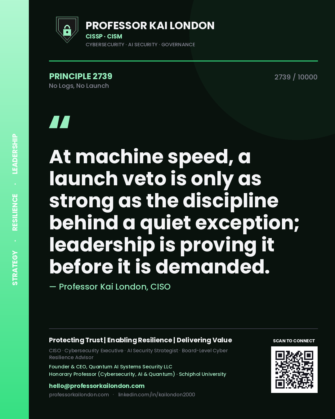 Quote card by Professor Kai London reading 'At machine speed, a launch veto is only as strong as the discipline behind a quiet exception; leadership is proving it before it is demanded.'. From the book No Logs, No Launch.