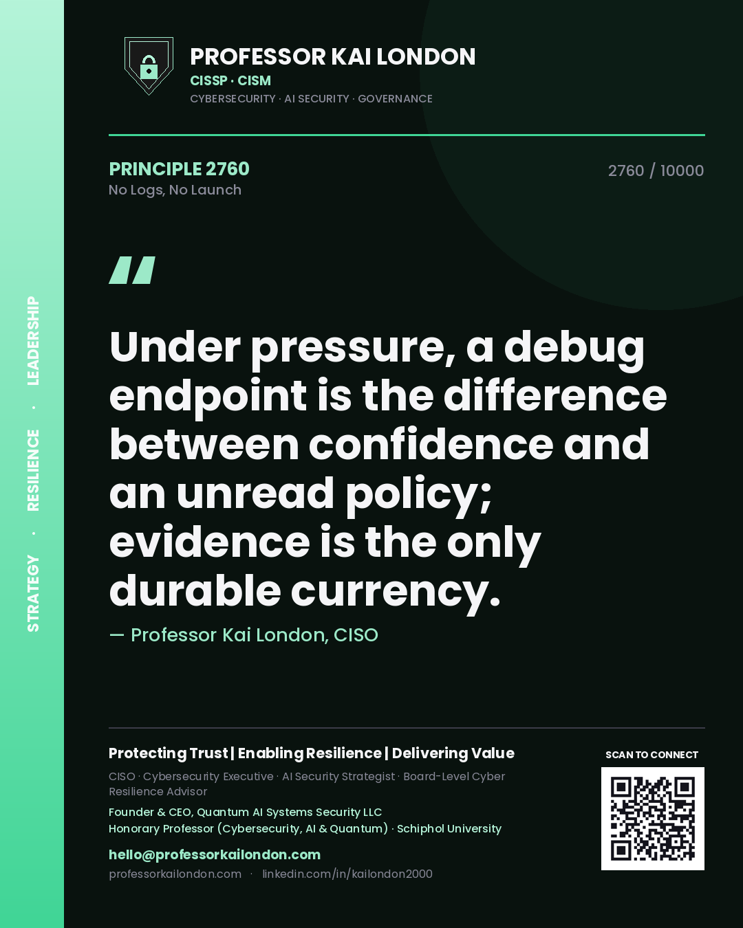 Quote card by Professor Kai London reading 'Under pressure, a debug endpoint is the difference between confidence and an unread policy; evidence is the only durable currency.'. From the book No Logs, No Launch.